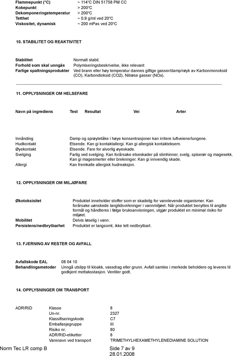 Polymiseringsbeskrivelse, ikke relevant Ved brann eller høy temperatur dannes giftige gasser/damp/røyk av Karbonmonoksid (CO), Karbondioksid (CO2), Nitrøse gasser (NOx). 11.