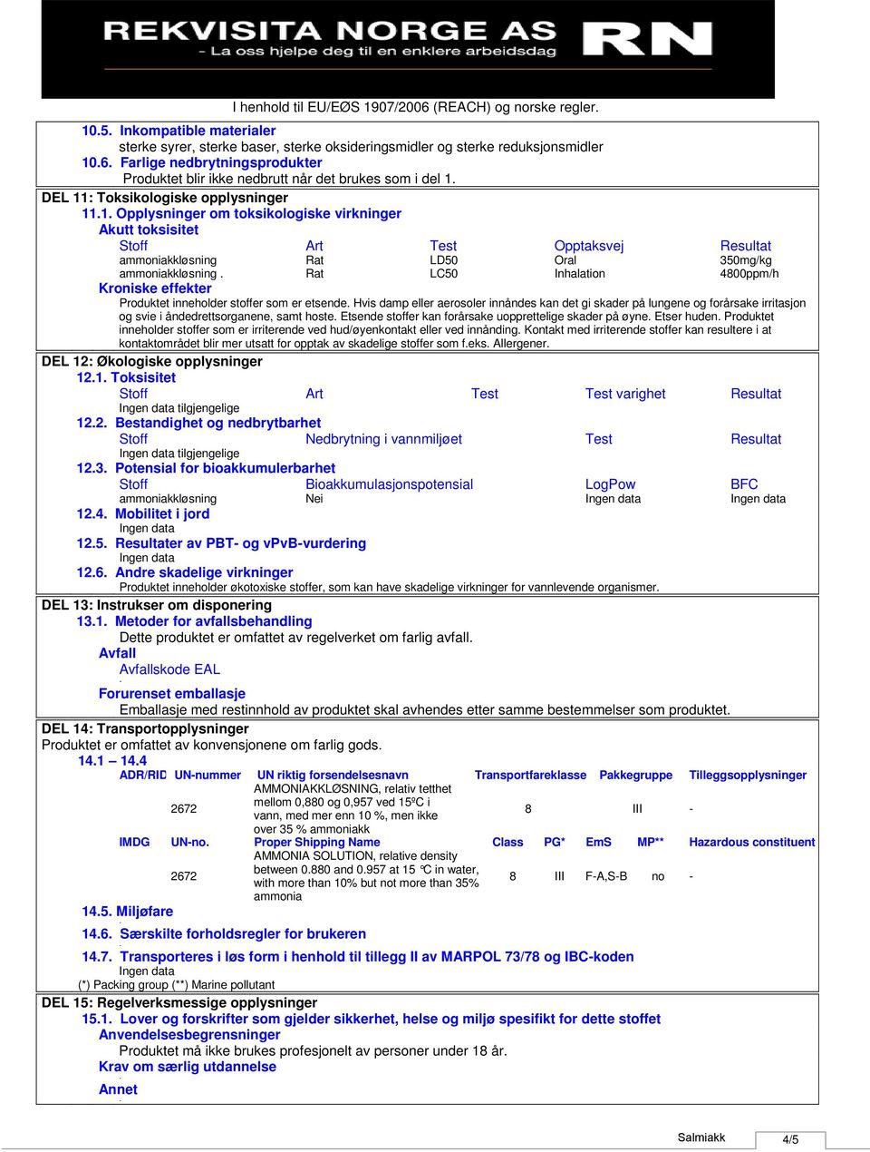 DEL 11: Toksikologiske opplysninger 11.1. Opplysninger om toksikologiske virkninger Akutt toksisitet Stoff Art Test Opptaksvej Resultat Rat LD50 Oral 350mg/kg.