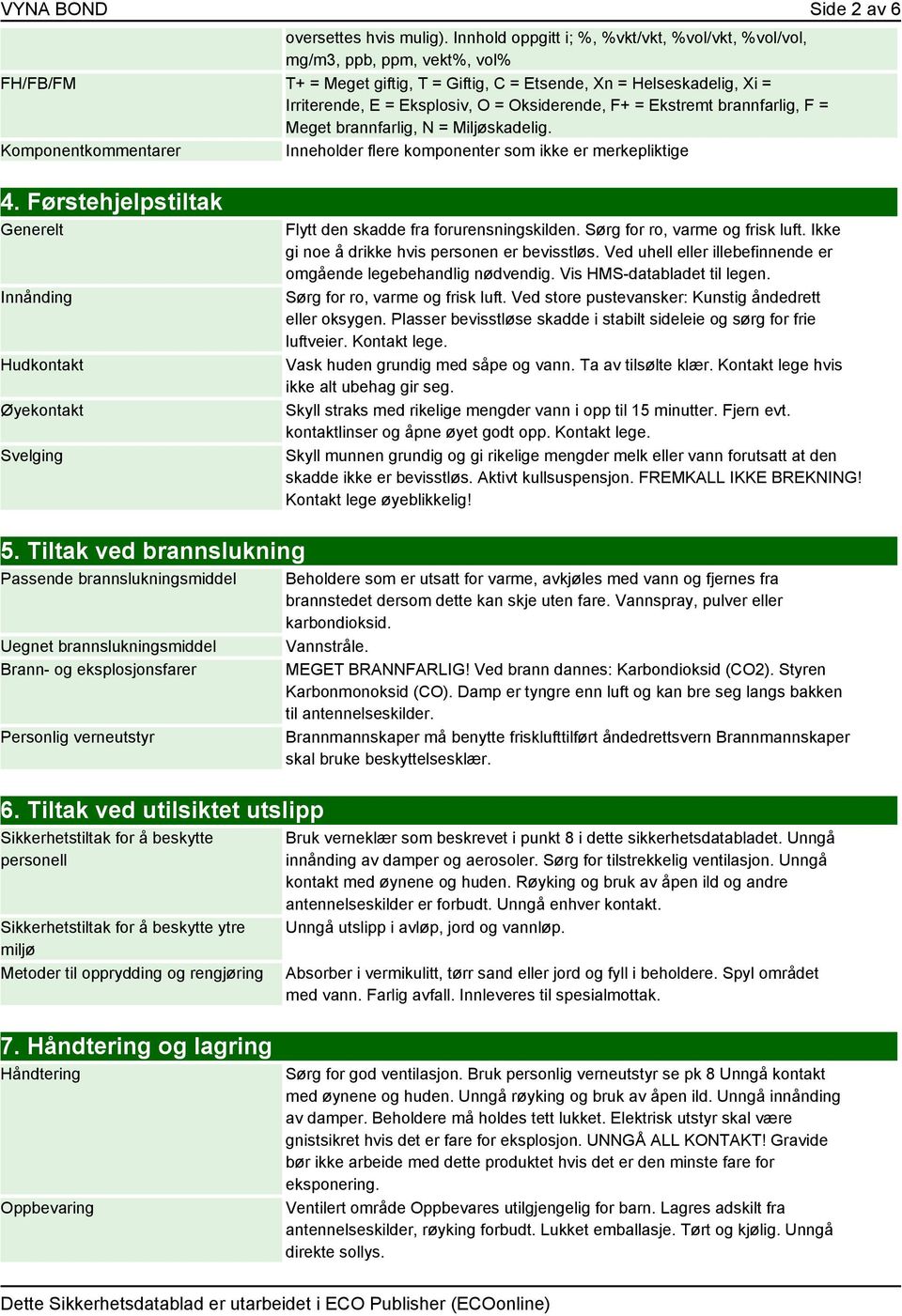 Oksiderende, F+ = Ekstremt brannfarlig, F = Meget brannfarlig, N = Miljøskadelig. Komponentkommentarer Inneholder flere komponenter som ikke er merkepliktige 4.