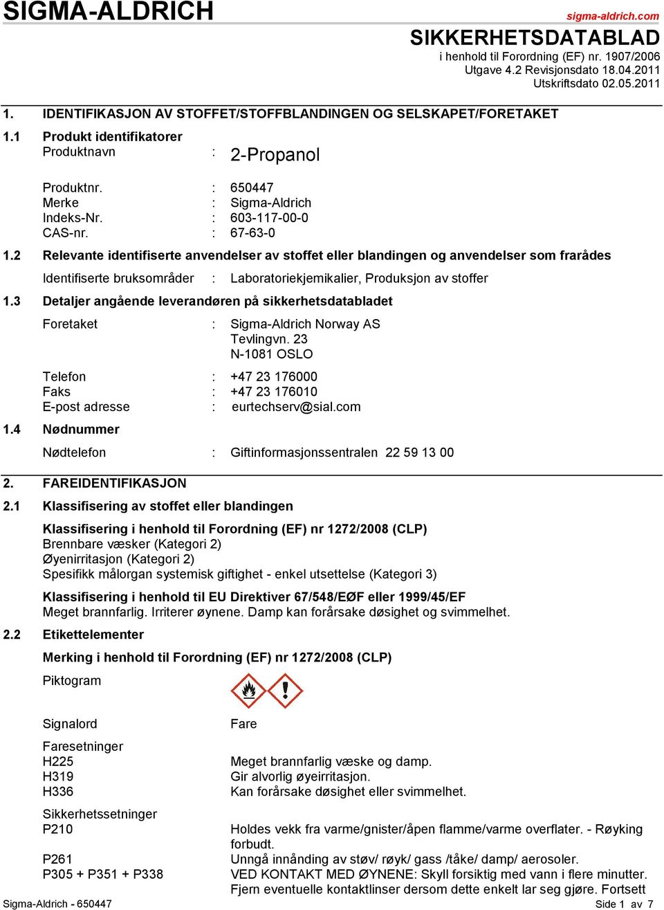 : 67-63-0 1.2 Relevante identifiserte anvendelser av stoffet eller blandingen og anvendelser som frarådes Identifiserte bruksområder : Laboratoriekjemikalier, Produksjon av stoffer 1.