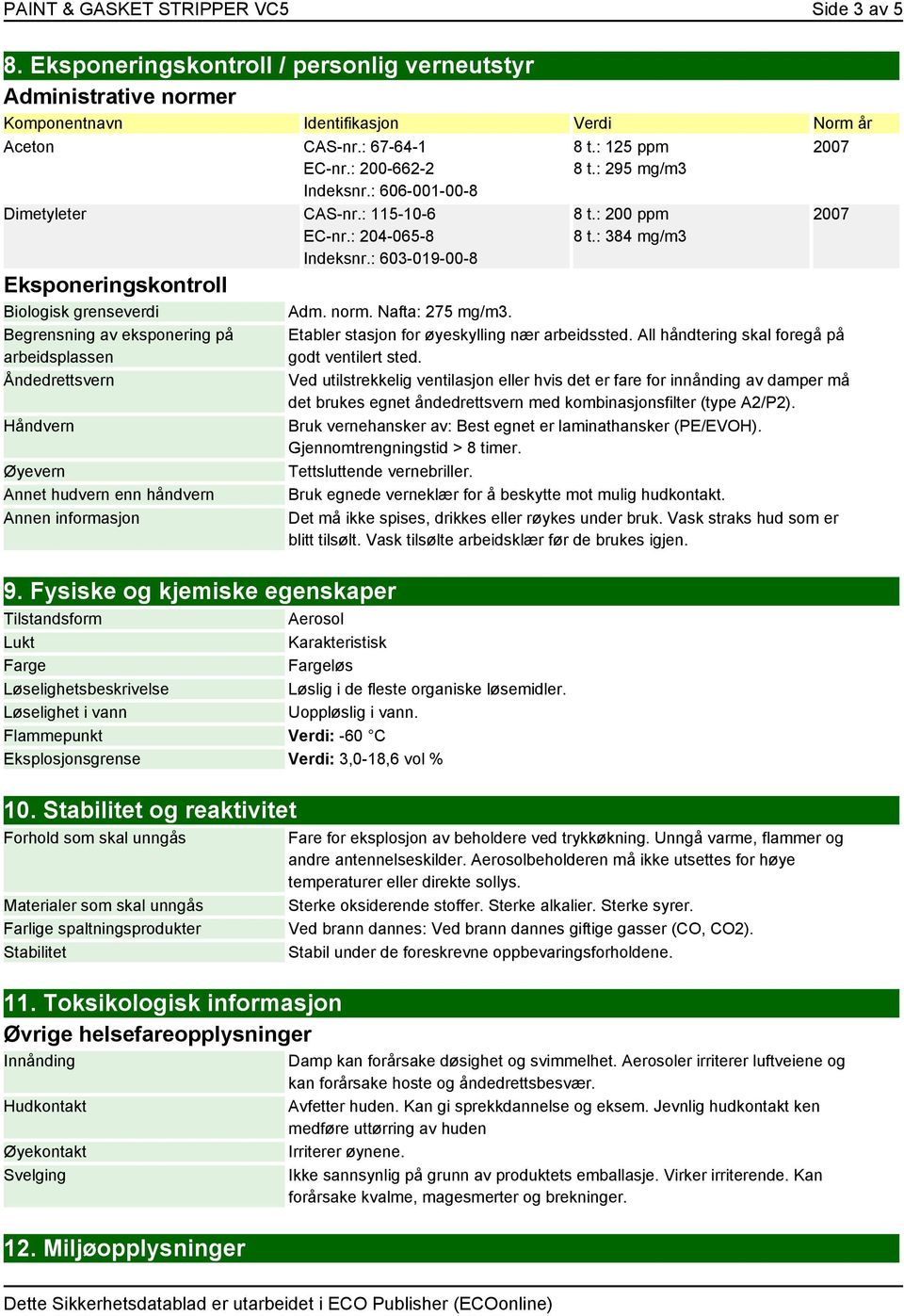 Begrensning av eksponering på arbeidsplassen Åndedrettsvern Håndvern Øyevern Annet hudvern enn håndvern Annen informasjon 9. Fysiske og kjemiske egenskaper 8 t.: 125 ppm 8 t.: 295 mg/m3 8 t.