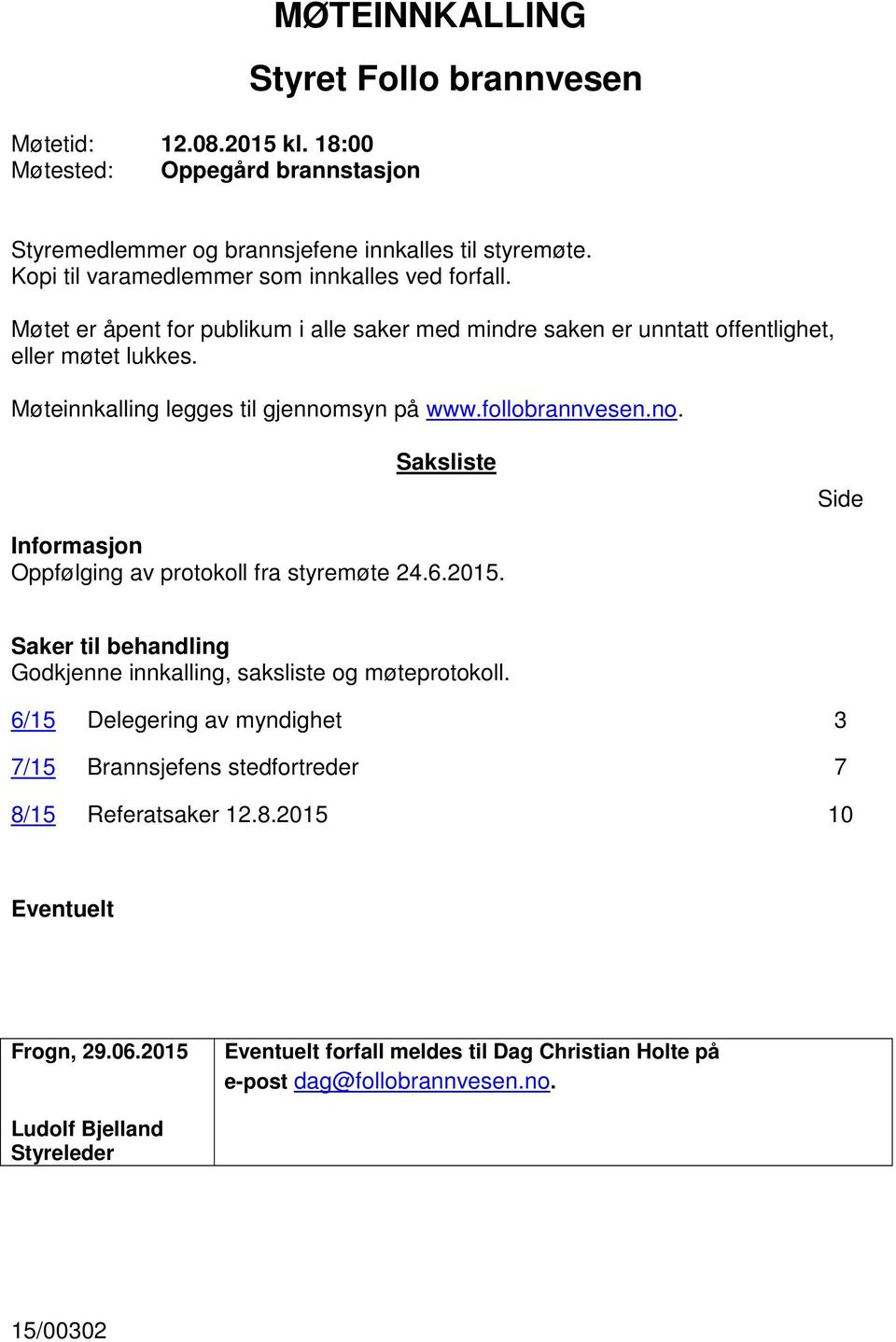 Møteinnkalling legges til gjennomsyn på www.follobrannvesen.no. Saksliste Side Informasjon Oppfølging av protokoll fra styremøte 24.6.2015.