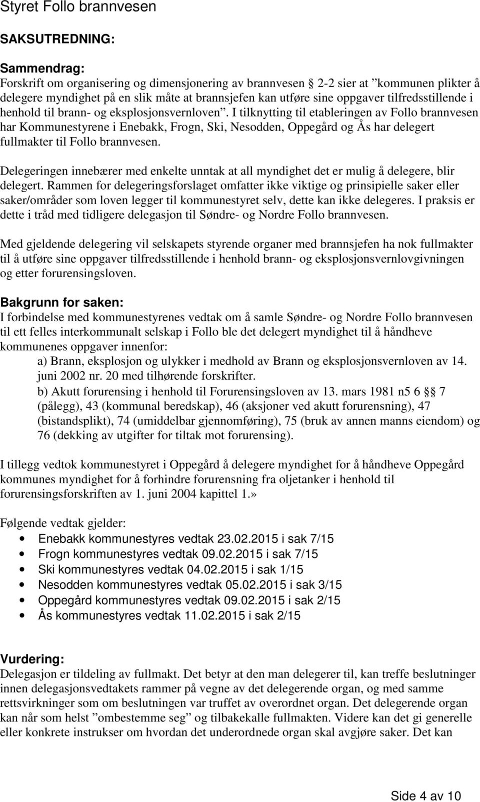 I tilknytting til etableringen av Follo brannvesen har Kommunestyrene i Enebakk, Frogn, Ski, Nesodden, Oppegård og Ås har delegert fullmakter til Follo brannvesen.
