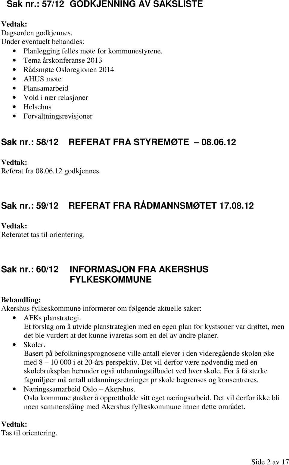 Sak nr.: 59/12 REFERAT FRA RÅDMANNSMØTET 17.08.12 Referatet tas til orientering. Sak nr.