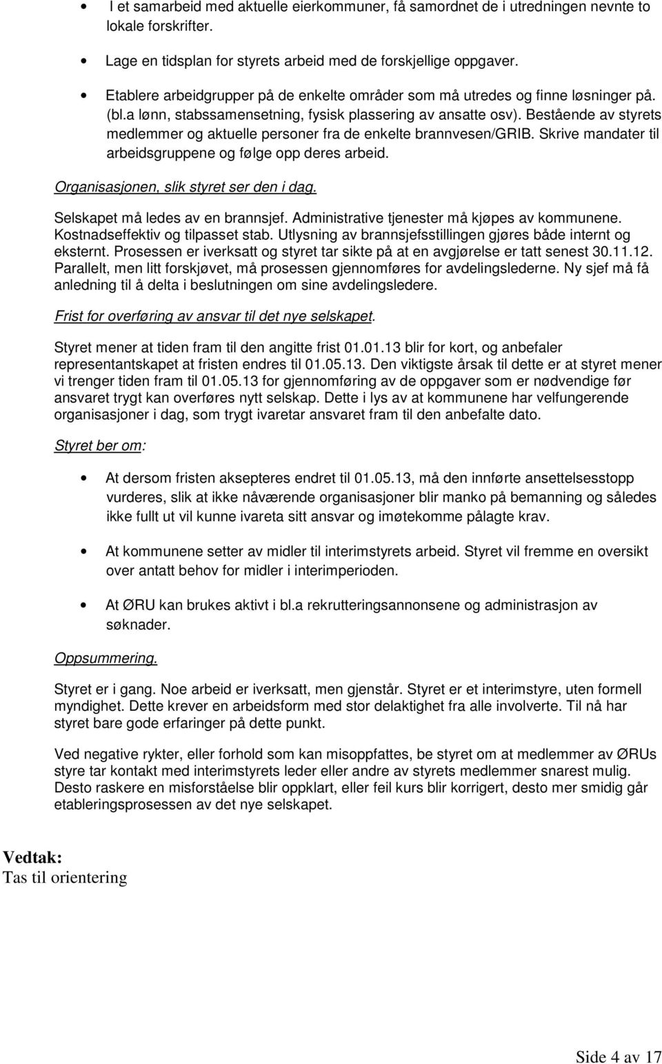 Bestående av styrets medlemmer og aktuelle personer fra de enkelte brannvesen/grib. Skrive mandater til arbeidsgruppene og følge opp deres arbeid. Organisasjonen, slik styret ser den i dag.