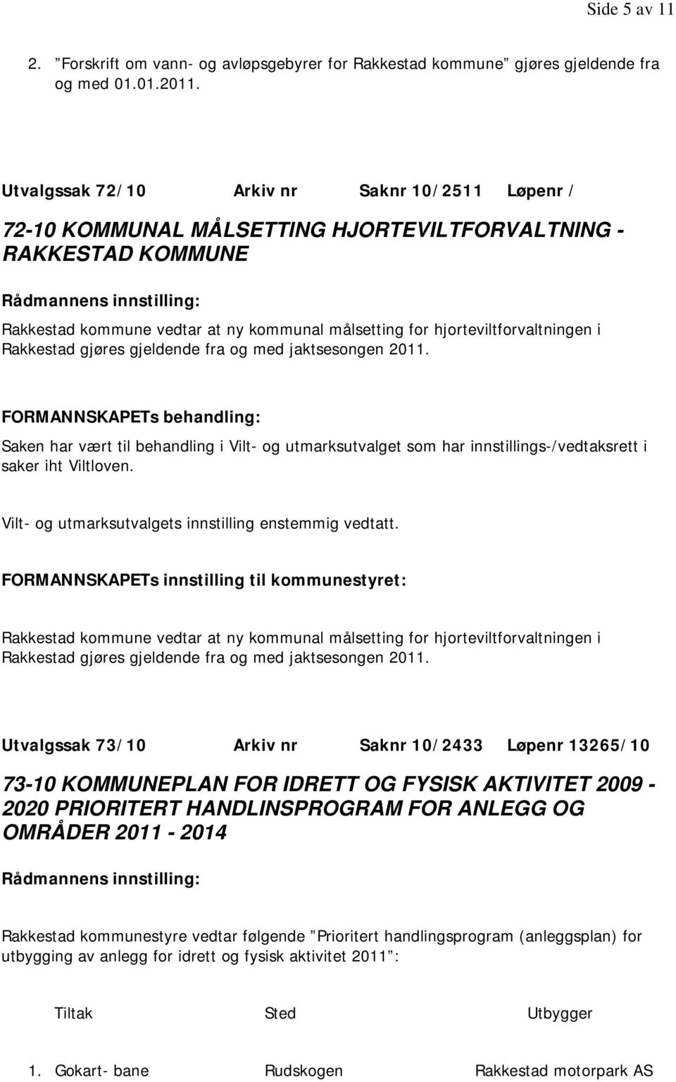 Rakkestad gjøres gjeldende fra og med jaktsesongen 2011. Saken har vært til behandling i Vilt- og utmarksutvalget som har innstillings-/vedtaksrett i saker iht Viltloven.