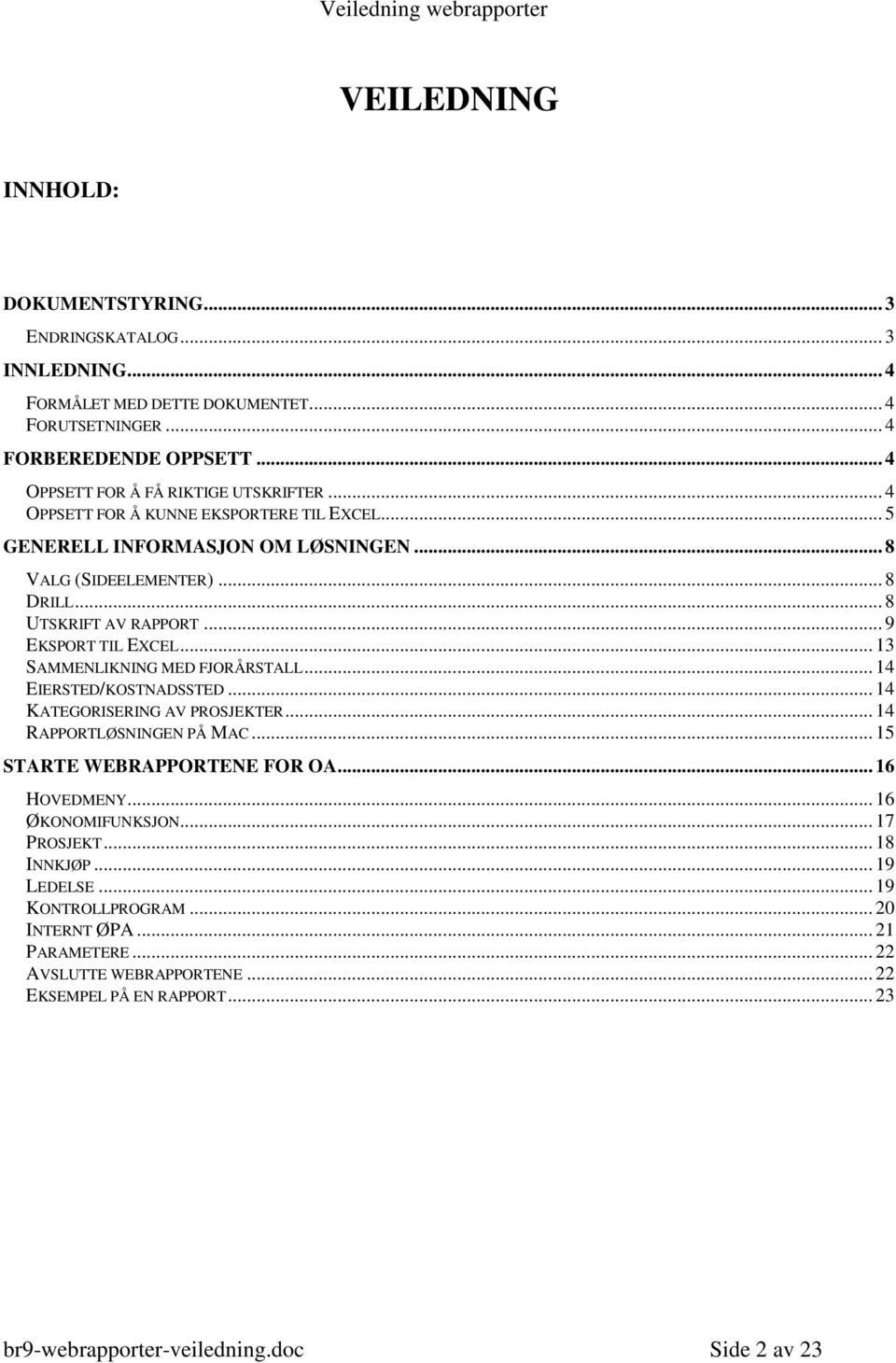 .. 13 SAMMENLIKNING MED FJORÅRSTALL... 14 EIERSTED/KOSTNADSSTED... 14 KATEGORISERING AV PROSJEKTER... 14 RAPPORTLØSNINGEN PÅ MAC... 15 STARTE WEBRAPPORTENE FOR OA... 16 HOVEDMENY.