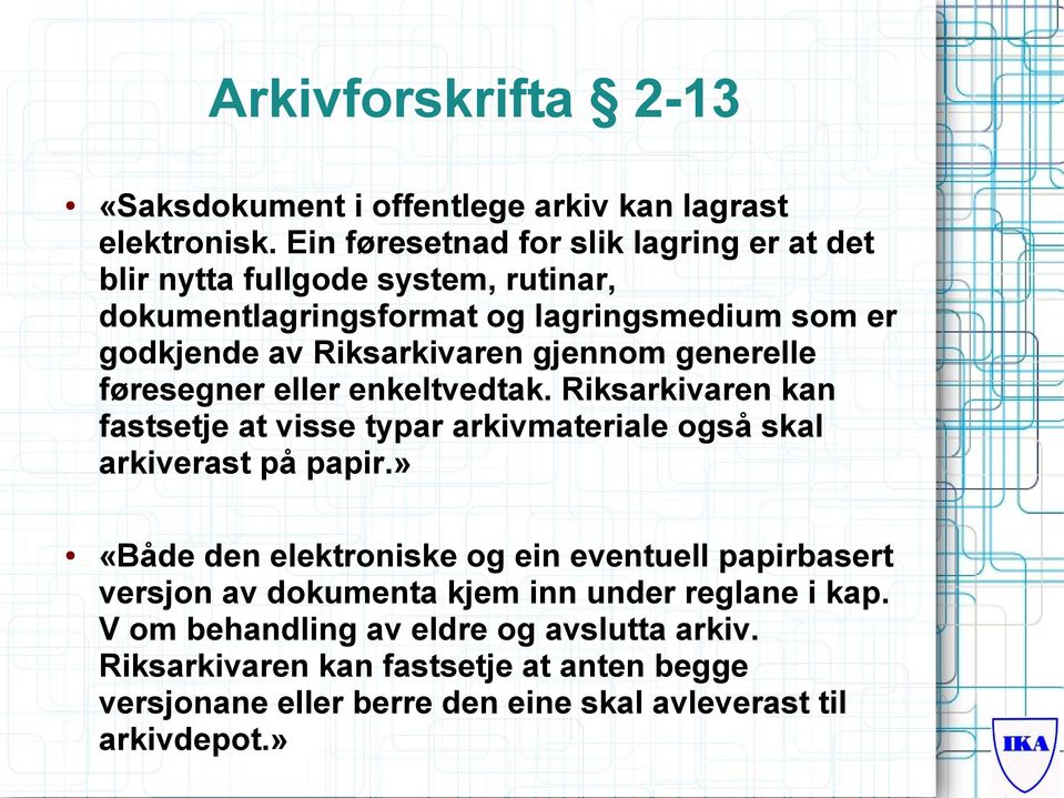 gjennom generelle føresegner eller enkeltvedtak. Riksarkivaren kan fastsetje at visse typar arkivmateriale også skal arkiverast på papir.