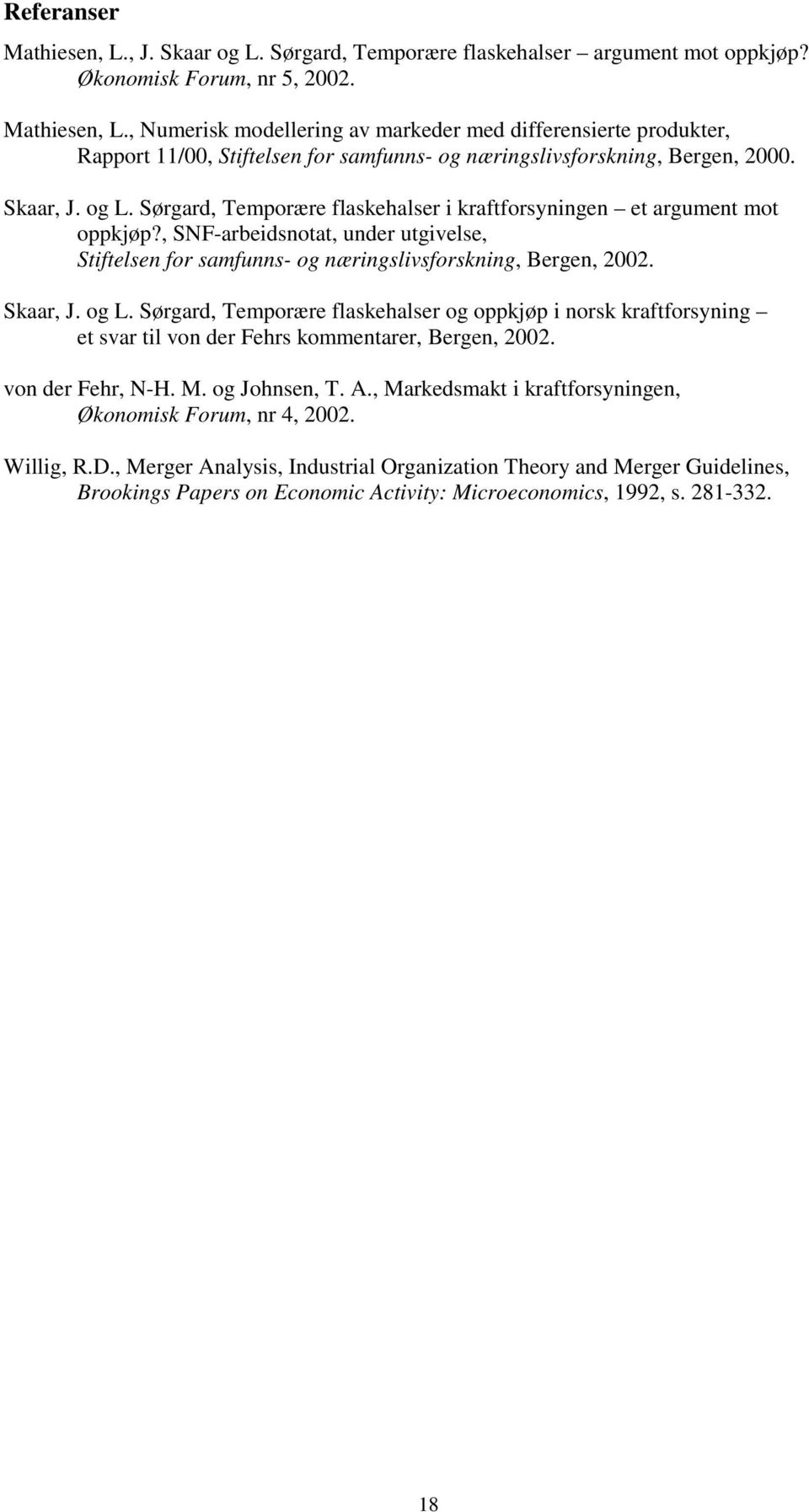 Skaar, J. og L. Sørgard, Temporære flaskehalser og oppkjøp i norsk kraftforsyning et svar til von der Fehrs kommentarer, Bergen, 2002. von der Fehr, N-H. M. og Johnsen, T. A.
