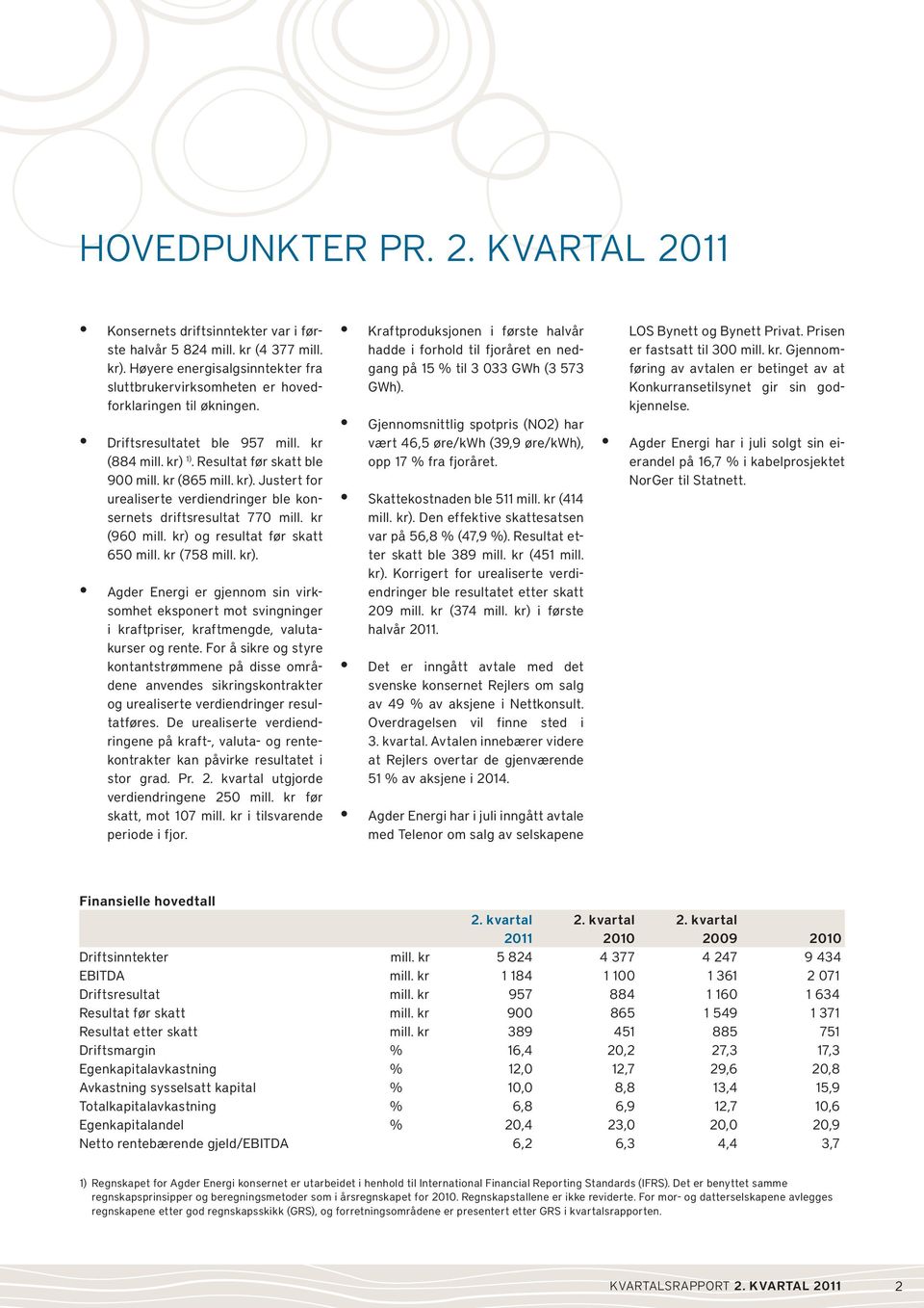 1). Resultat før skatt ble 900 mill. kr (865 mill. kr). Justert for urealiserte verdiendringer ble konsernets driftsresultat 770 mill. kr (960 mill. kr) og resultat før skatt 650 mill. kr (758 mill.