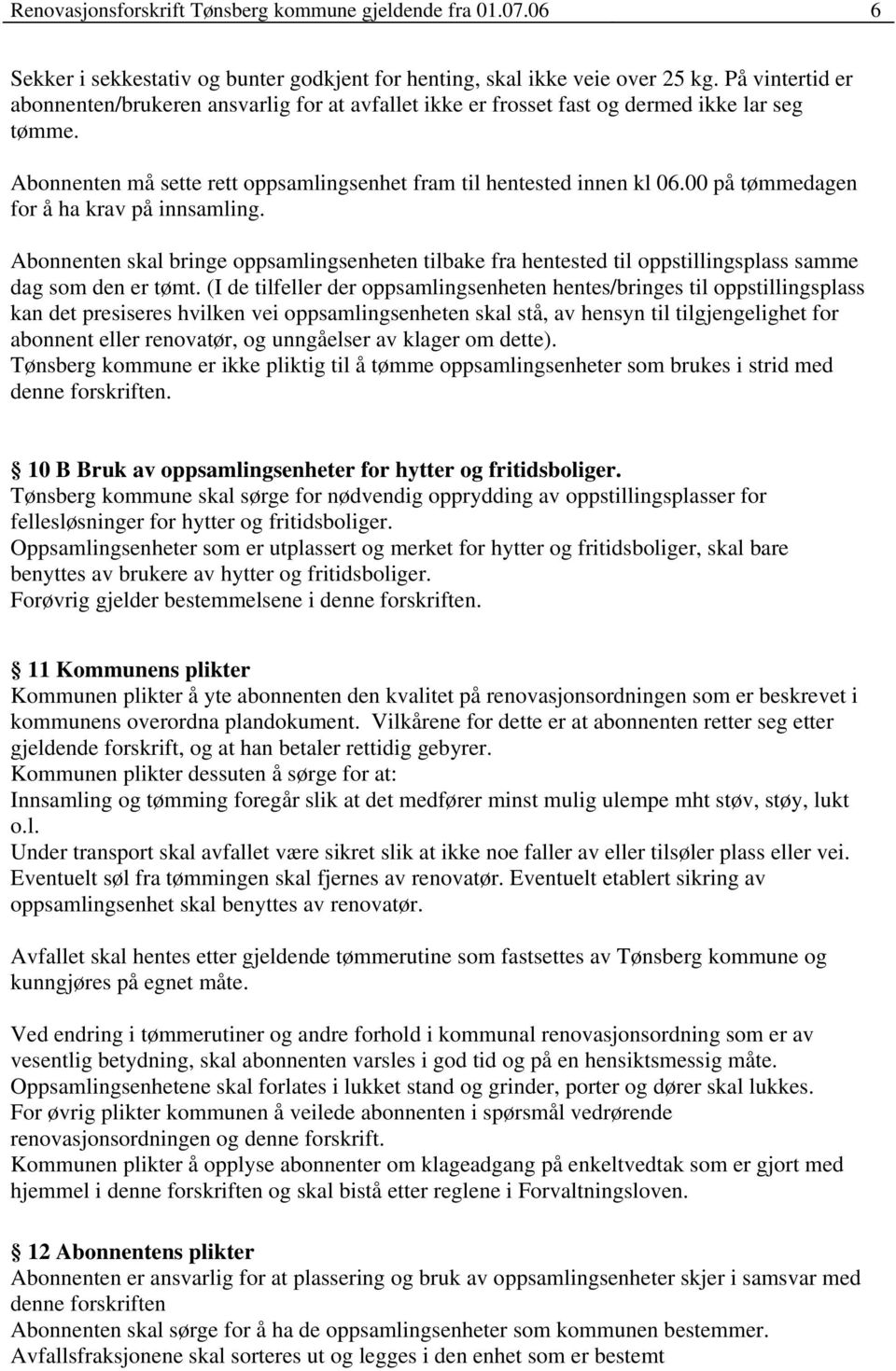 00 på tømmedagen for å ha krav på innsamling. Abonnenten skal bringe oppsamlingsenheten tilbake fra hentested til oppstillingsplass samme dag som den er tømt.