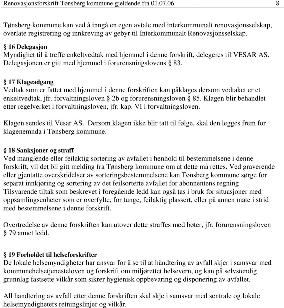 16 Delegasjon Myndighet til å treffe enkeltvedtak med hjemmel i denne forskrift, delegeres til VESAR AS. Delegasjonen er gitt med hjemmel i forurensningslovens 83.