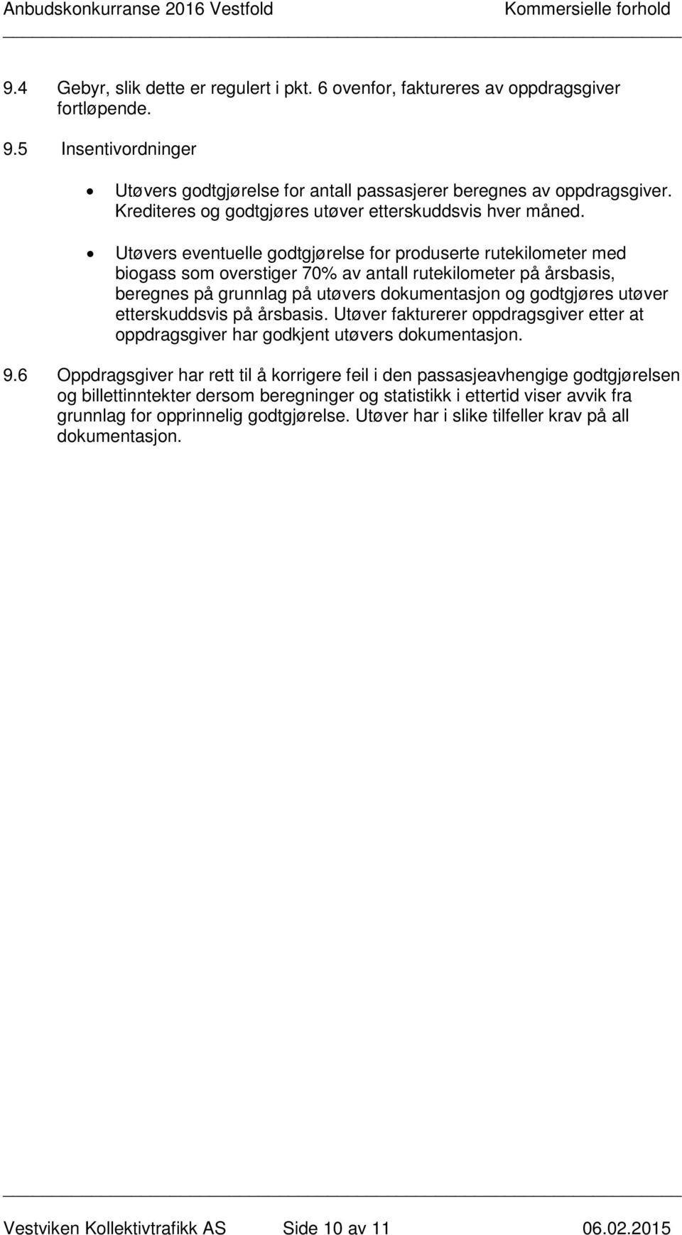 Utøvers eventuelle godtgjørelse for produserte rutekilometer med biogass som overstiger 70% av antall rutekilometer på årsbasis, beregnes på grunnlag på utøvers dokumentasjon og godtgjøres utøver