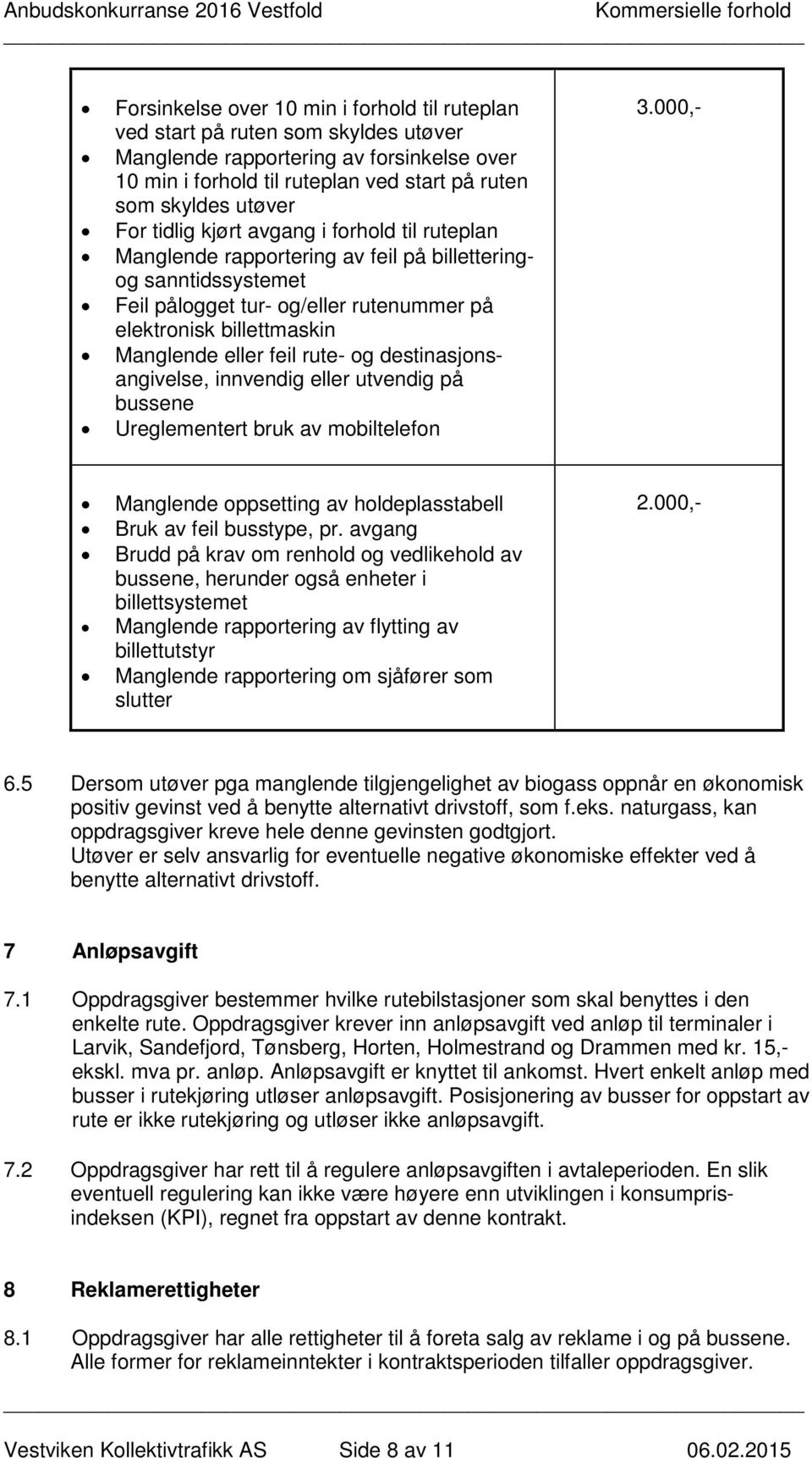 rute- og destinasjonsangivelse, innvendig eller utvendig på bussene Ureglementert bruk av mobiltelefon 3.000,- Manglende oppsetting av holdeplasstabell Bruk av feil busstype, pr.