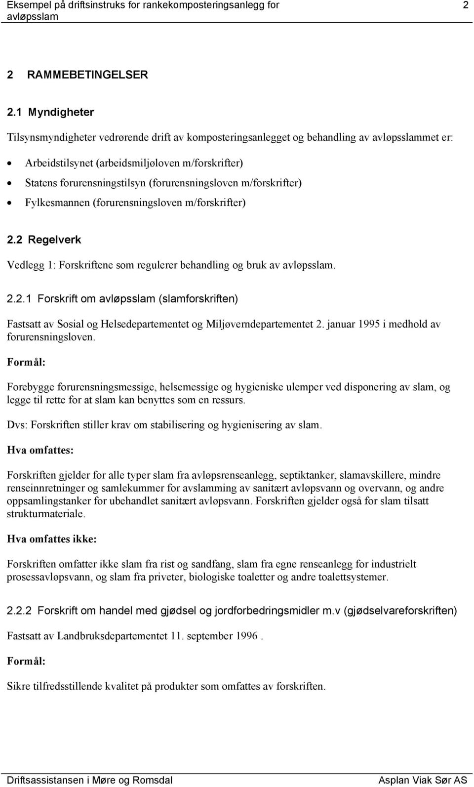 (forurensningsloven m/forskrifter) Fylkesmannen (forurensningsloven m/forskrifter) 2.2 Regelverk Vedlegg 1: Forskriftene som regulerer behandling og bruk av avløpsslam. 2.2.1 Forskrift om avløpsslam (slamforskriften) Fastsatt av Sosial og Helsedepartementet og Miljøverndepartementet 2.