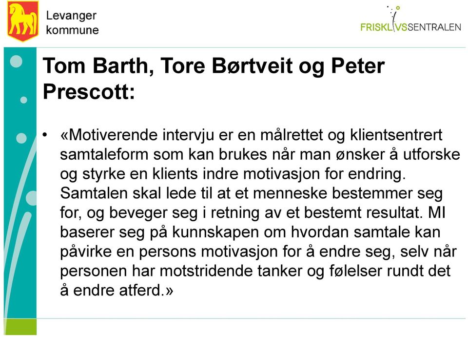 Samtalen skal lede til at et menneske bestemmer seg for, og beveger seg i retning av et bestemt resultat.