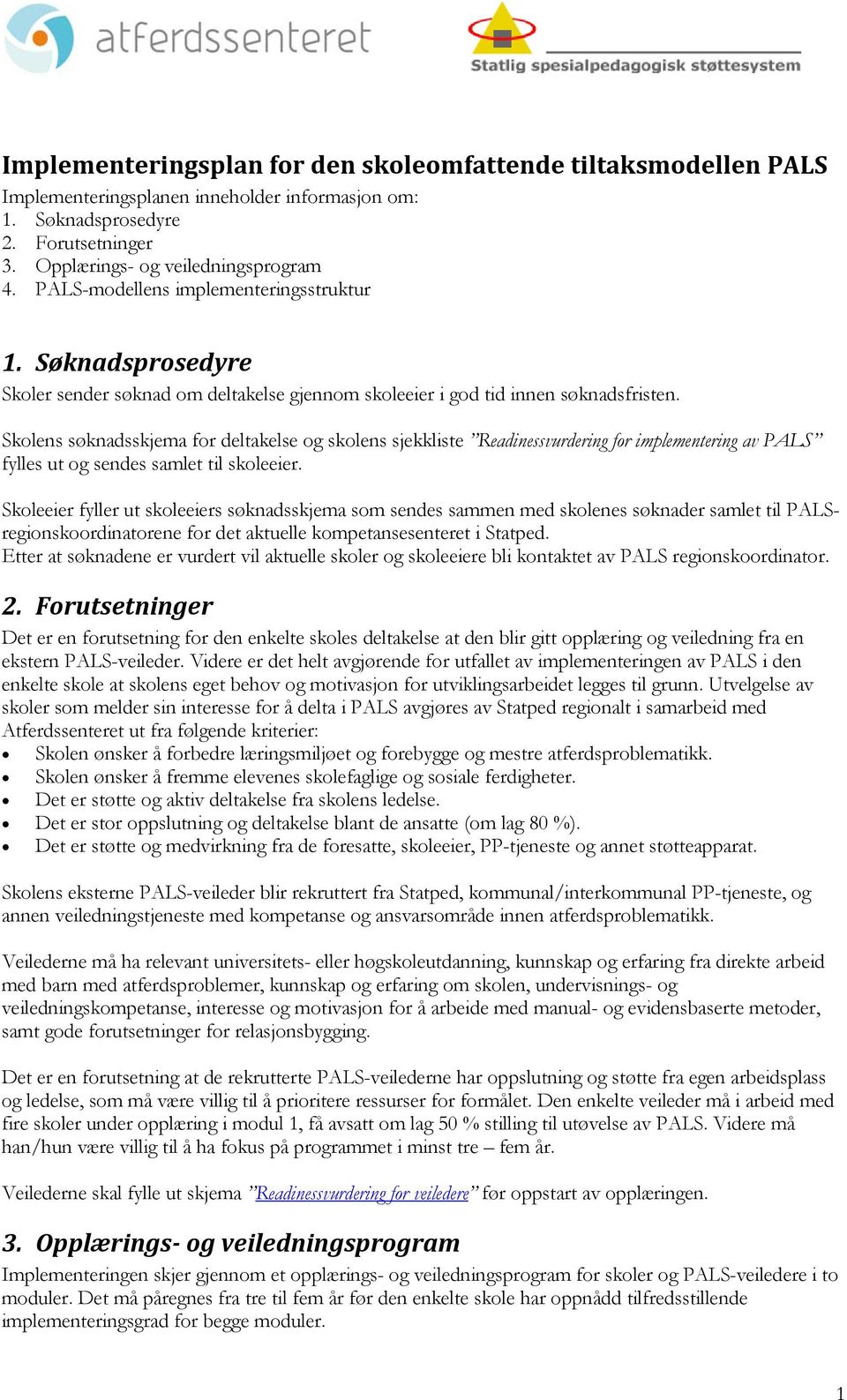 Skolens søknadsskjema for deltakelse og skolens sjekkliste Readinessvurdering for implementering av PALS fylles ut og sendes samlet til skoleeier.