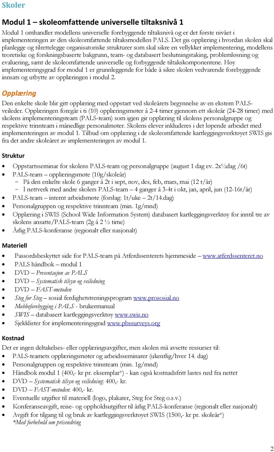 Det gis opplæring i hvordan skolen skal planlegge og tilrettelegge organisatoriske strukturer som skal sikre en vellykket implementering, modellens teoretiske og forskningsbaserte bakgrunn, team- og