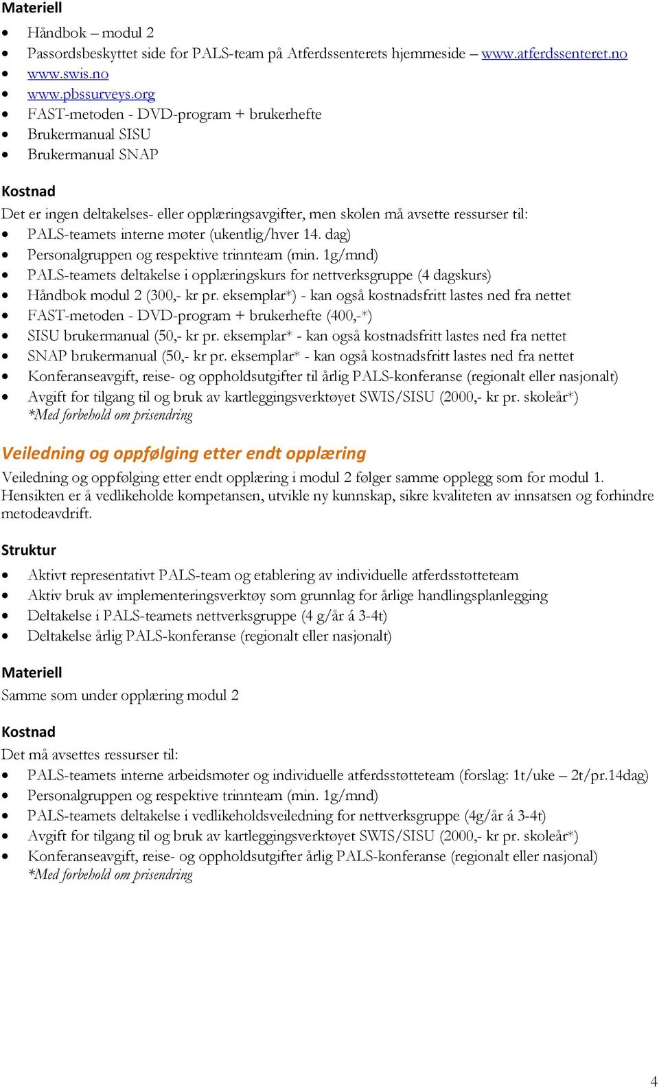 (ukentlig/hver 14. dag) PALS-teamets deltakelse i opplæringskurs for nettverksgruppe (4 dagskurs) Håndbok modul 2 (300,- kr pr.