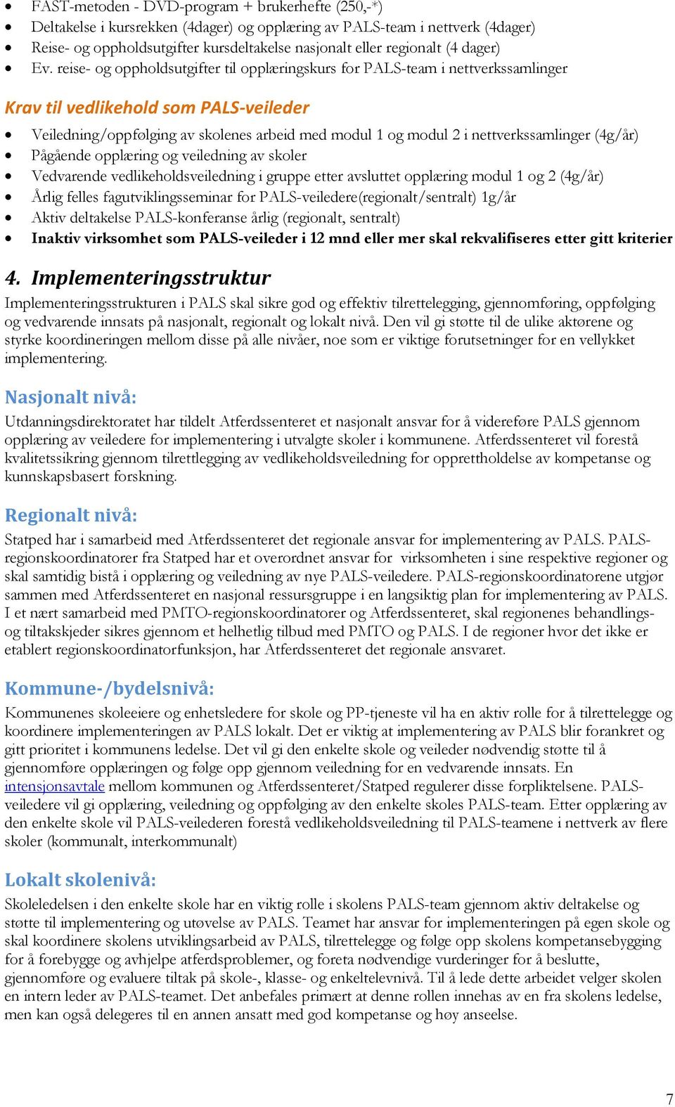 reise- og oppholdsutgifter til opplæringskurs for PALS-team i nettverkssamlinger Krav til vedlikehold som PALS veileder Veiledning/oppfølging av skolenes arbeid med modul 1 og modul 2 i