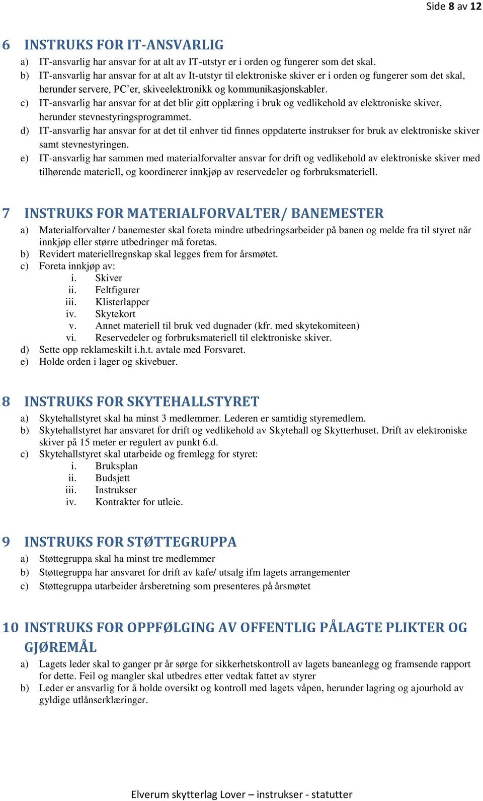 c) IT-ansvarlig har ansvar for at det blir gitt opplæring i bruk og vedlikehold av elektroniske skiver, herunder stevnestyringsprogrammet.