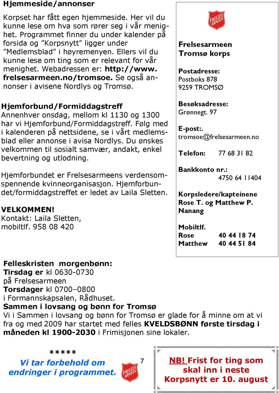 frelsesarmeen.no/tromsoe. Se også annonser i avisene Nordlys og Tromsø. Hjemforbund/Formiddagstreff Annenhver onsdag, mellom kl 1130 og 1300 har vi Hjemforbund/Formiddagstreff.