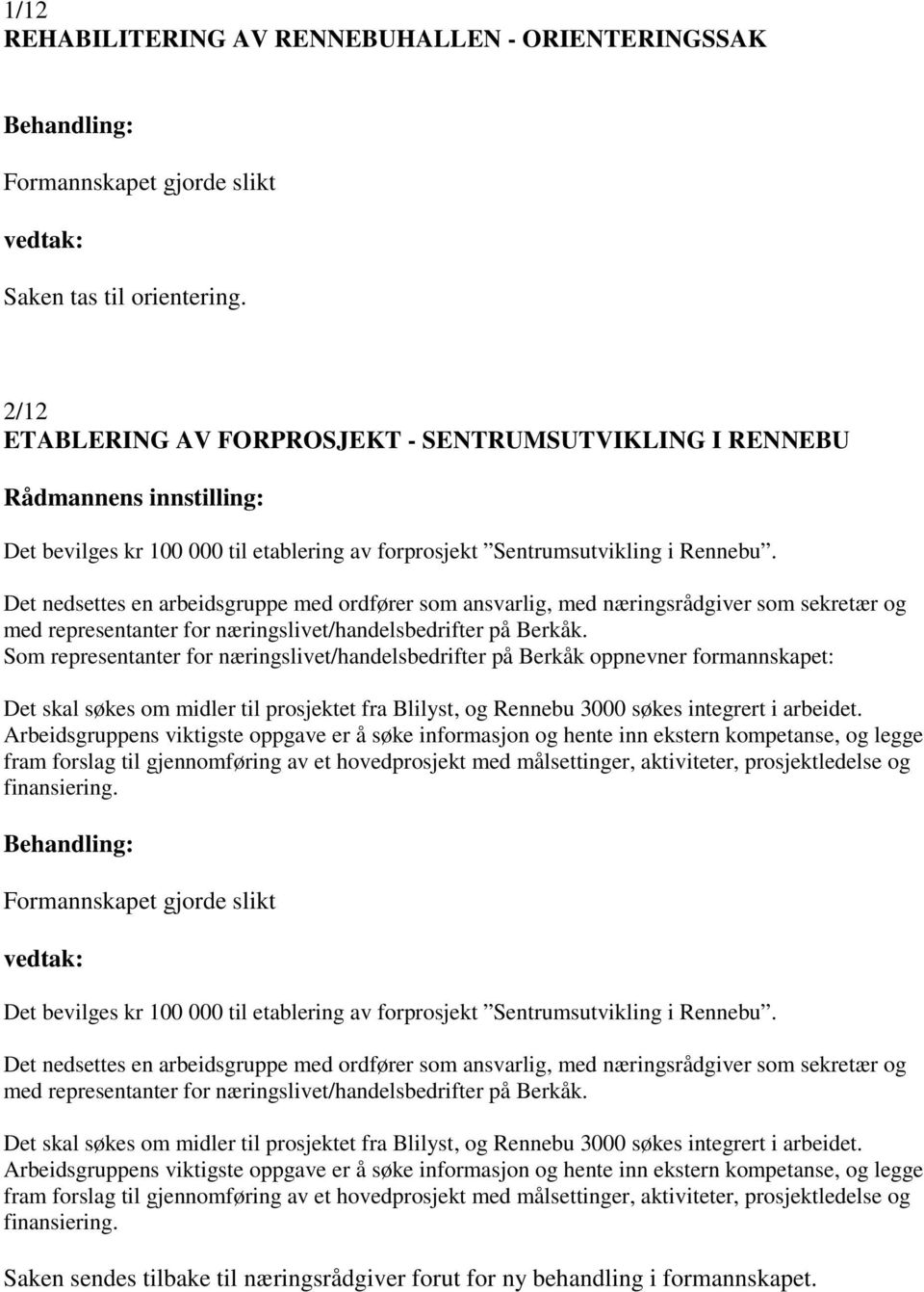 Det nedsettes en arbeidsgruppe med ordfører som ansvarlig, med næringsrådgiver som sekretær og med representanter for næringslivet/handelsbedrifter på Berkåk.