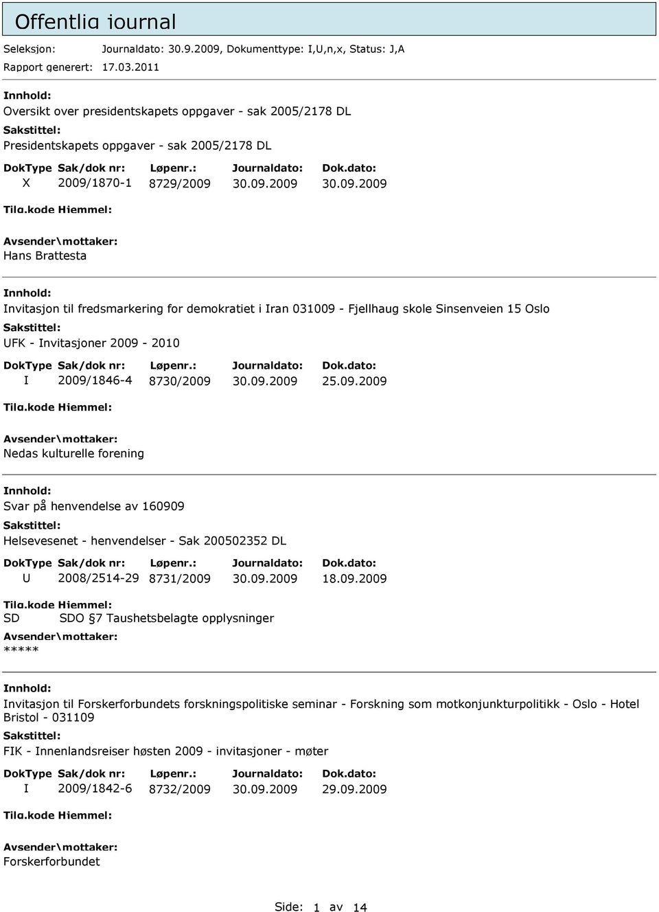 031009 - Fjellhaug skole Sinsenveien 15 Oslo FK - nvitasjoner 2009-2010 2009/1846-4 8730/2009 Nedas kulturelle forening Svar på henvendelse av 160909 Helsevesenet - henvendelser - Sak 200502352 DL