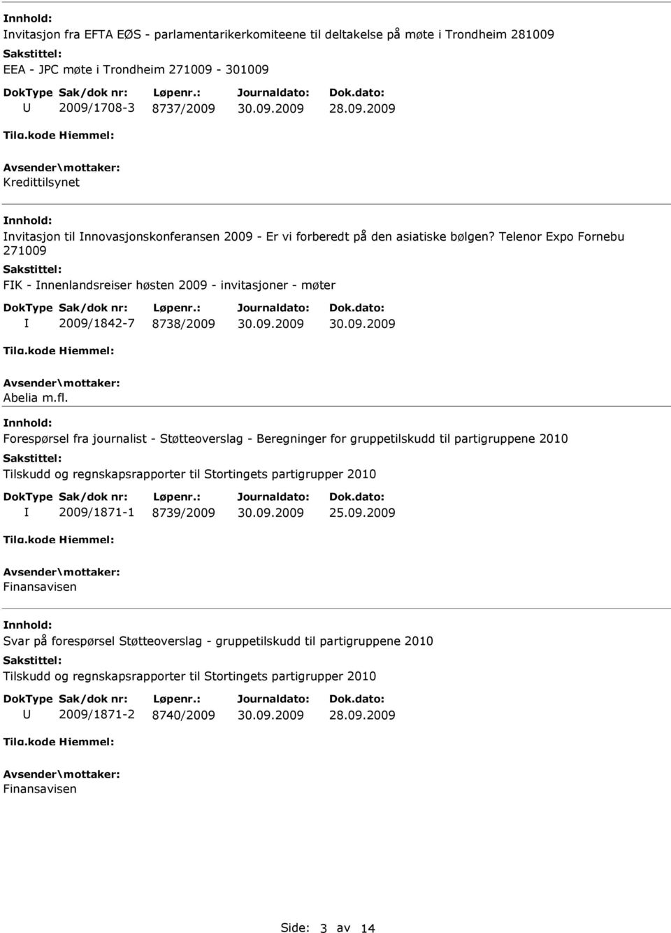 Forespørsel fra journalist - Støtteoverslag - Beregninger for gruppetilskudd til partigruppene 2010 Tilskudd og regnskapsrapporter til Stortingets partigrupper 2010 2009/1871-1 8739/2009