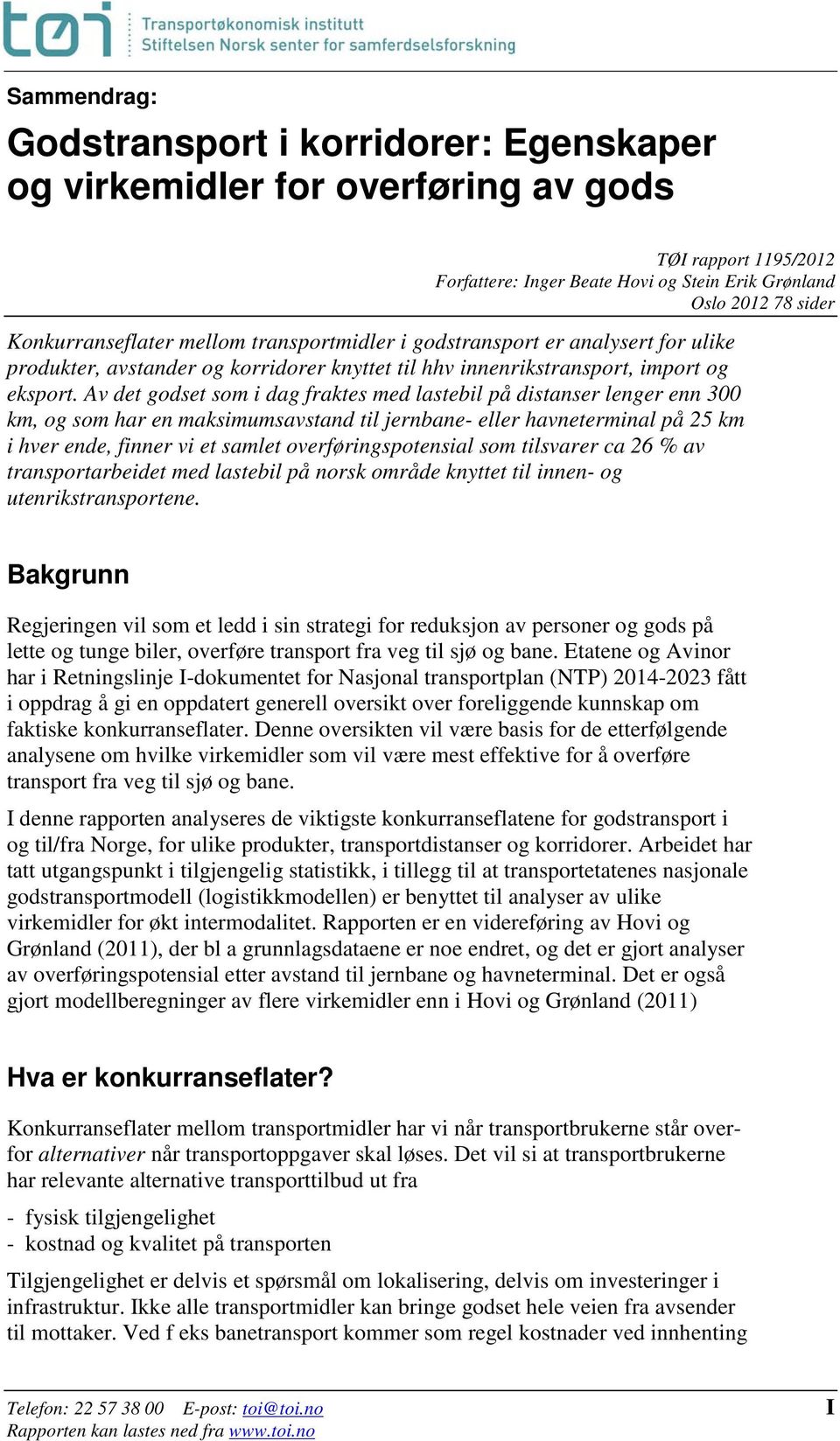 Av det godset som i dag fraktes med lastebil på distanser lenger enn 300 km, og som har en maksimumsavstand til jernbane- eller havneterminal på 25 km i hver ende, finner vi et samlet