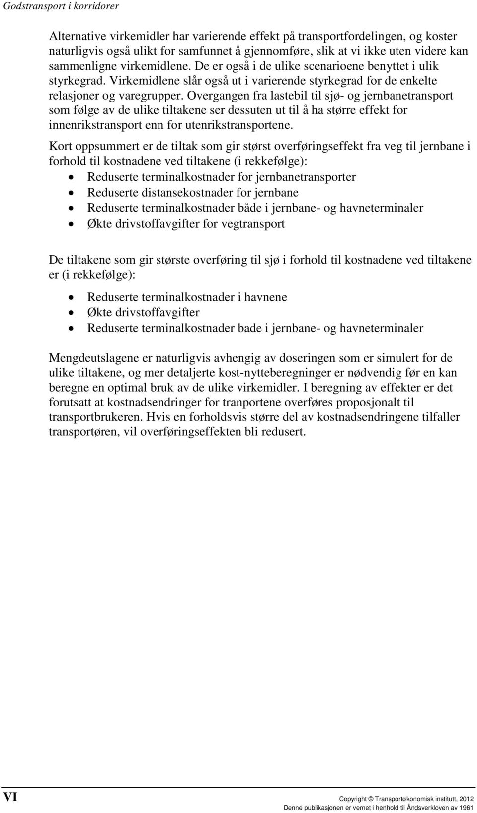 Overgangen fra lastebil til sjø- og jernbanetransport som følge av de ulike tiltakene ser dessuten ut til å ha større effekt for innenrikstransport enn for utenrikstransportene.