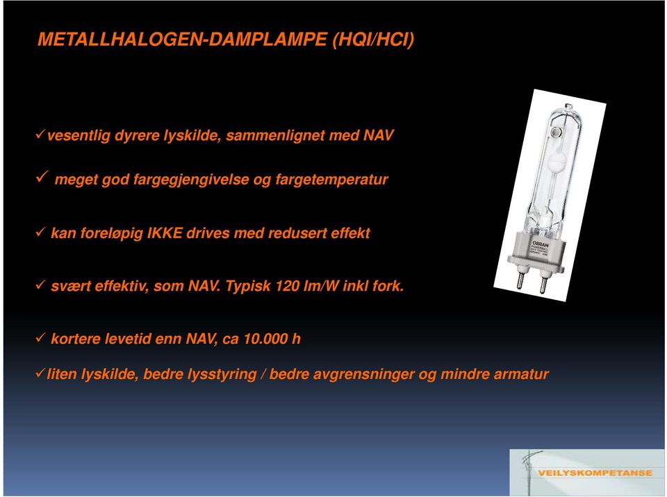 redusert effekt svært effektiv, som NAV. Typisk 120 lm/w inkl fork.