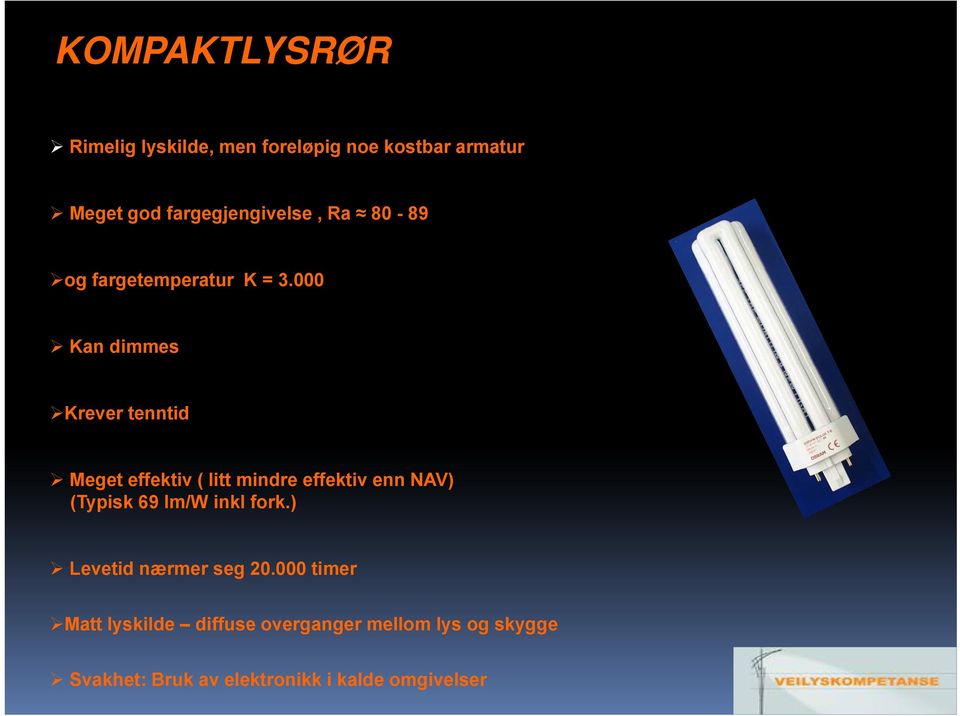 000 Kan dimmes Krever tenntid Meget effektiv ( litt mindre effektiv enn NAV) (Typisk 69