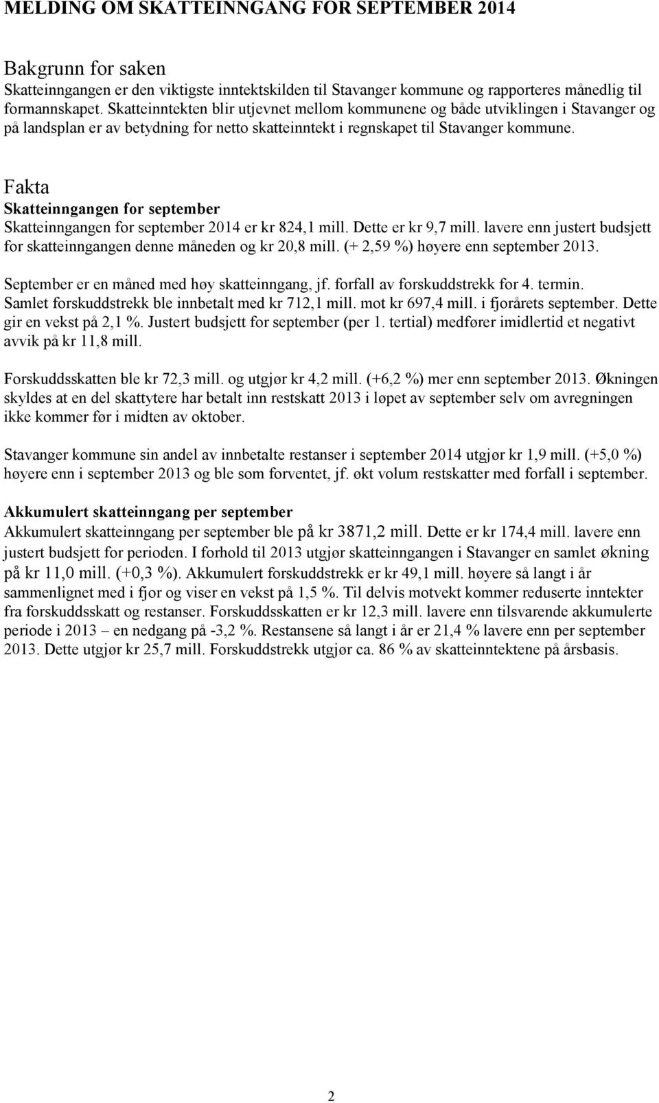 Fakta Skatteinngangen for september Skatteinngangen for september 2014 er kr 824,1 mill. Dette er kr 9,7 mill. lavere enn justert budsjett for en denne måneden og kr 20,8 mill.