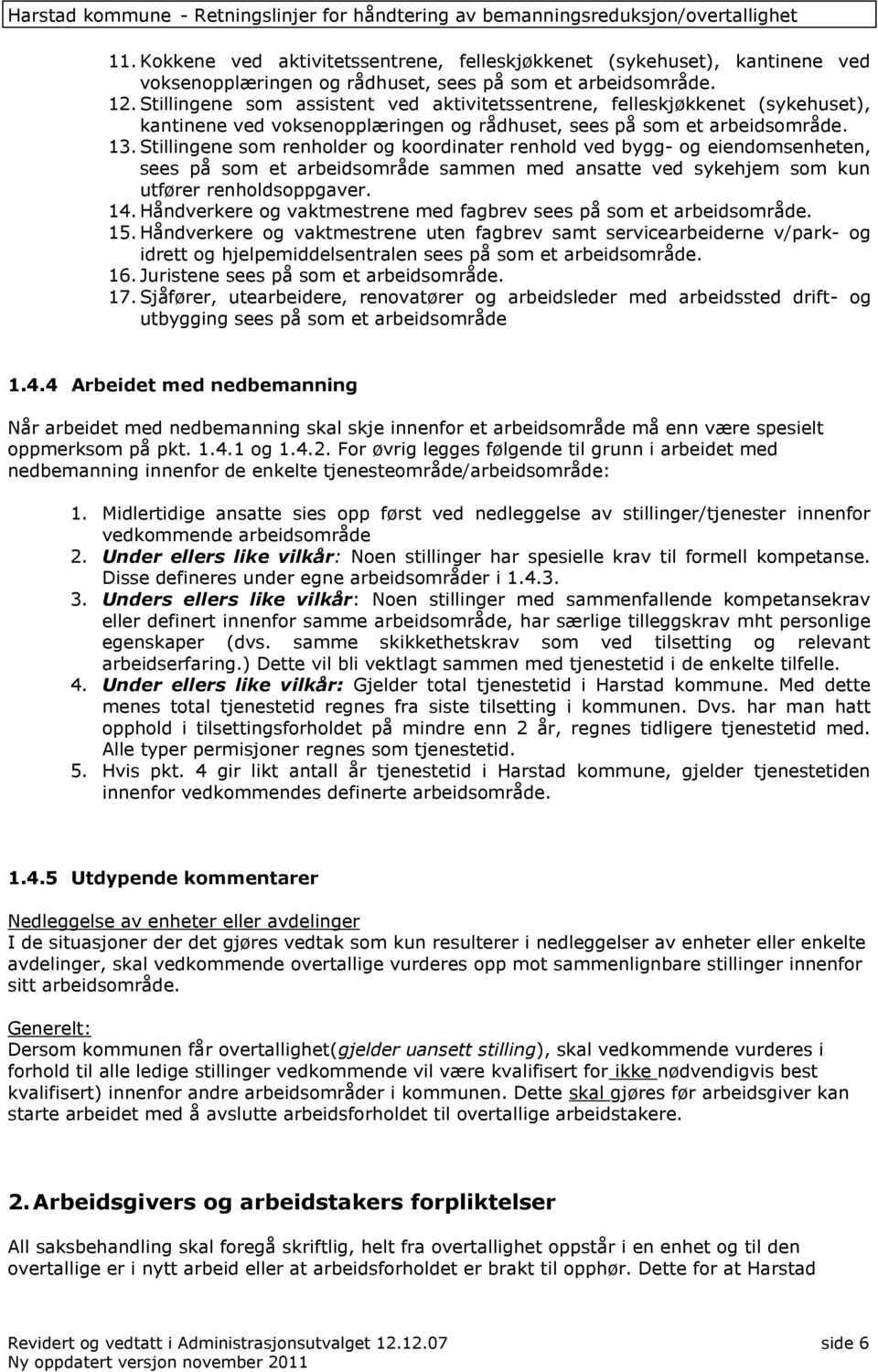 Stillingene som renholder og koordinater renhold ved bygg- og eiendomsenheten, sees på som et arbeidsområde sammen med ansatte ved sykehjem som kun utfører renholdsoppgaver. 14.