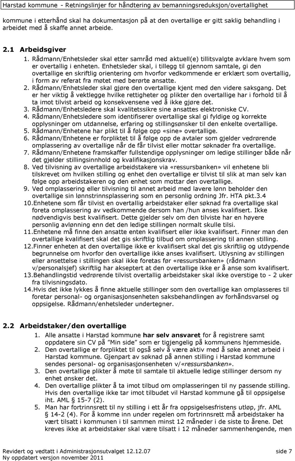 Enhetsleder skal, i tillegg til gjennom samtale, gi den overtallige en skriftlig orientering om hvorfor vedkommende er erklært som overtallig, i form av referat fra møtet med berørte ansatte. 2.