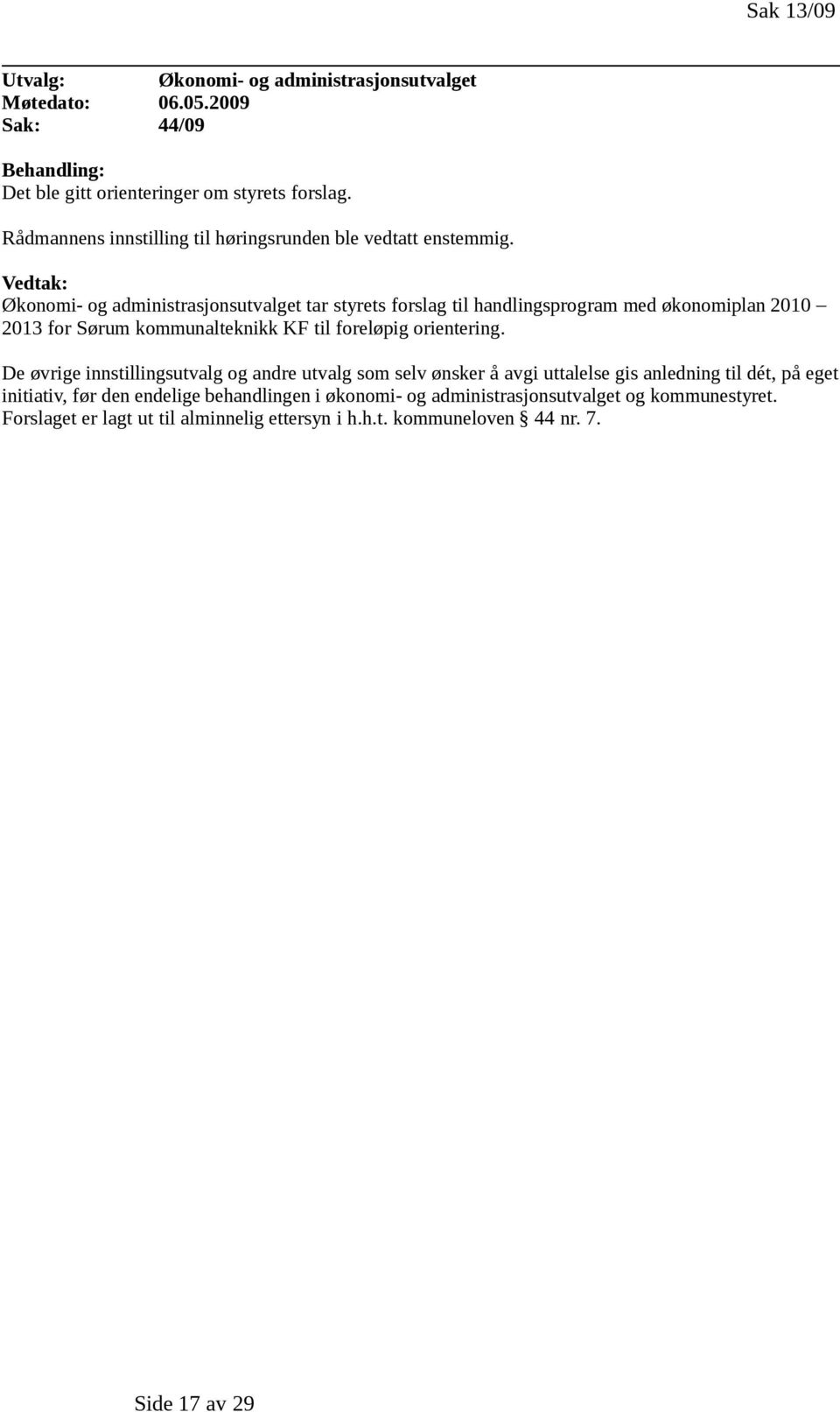 Vedtak: Økonomi- og administrasjonsutvalget tar styrets forslag til handlingsprogram med økonomiplan 2010 2013 for Sørum kommunalteknikk KF til foreløpig orientering.