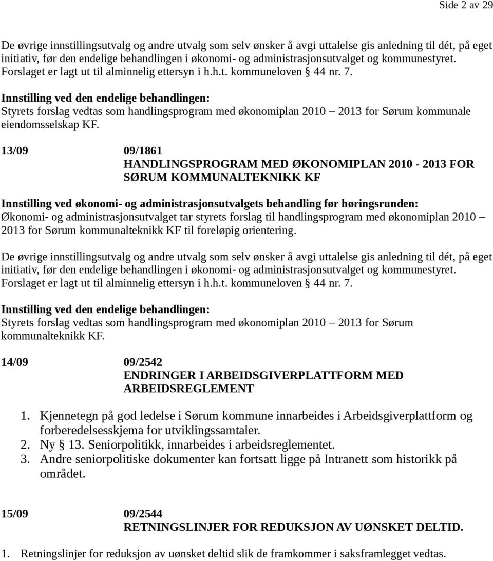 Innstilling ved den endelige behandlingen: Styrets forslag vedtas som handlingsprogram med økonomiplan 2010 2013 for Sørum kommunale eiendomsselskap KF.