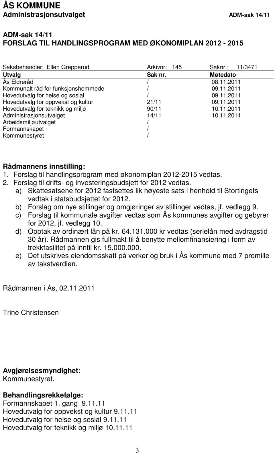 11.2011 Administrasjonsutvalget 14/11 10.11.2011 Arbeidsmiljøutvalget / Formannskapet / Kommunestyret / Rådmannens innstilling: 1. Forslag til handlingsprogram med økonomiplan 20