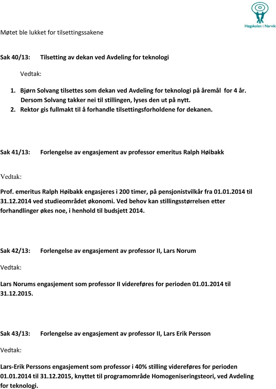 Sak 41/13: Forlengelse av engasjement av professor emeritus Ralph Høibakk Prof. emeritus Ralph Høibakk engasjeres i 200 timer, på pensjonistvilkår fra 01.01.2014 til 31.12.