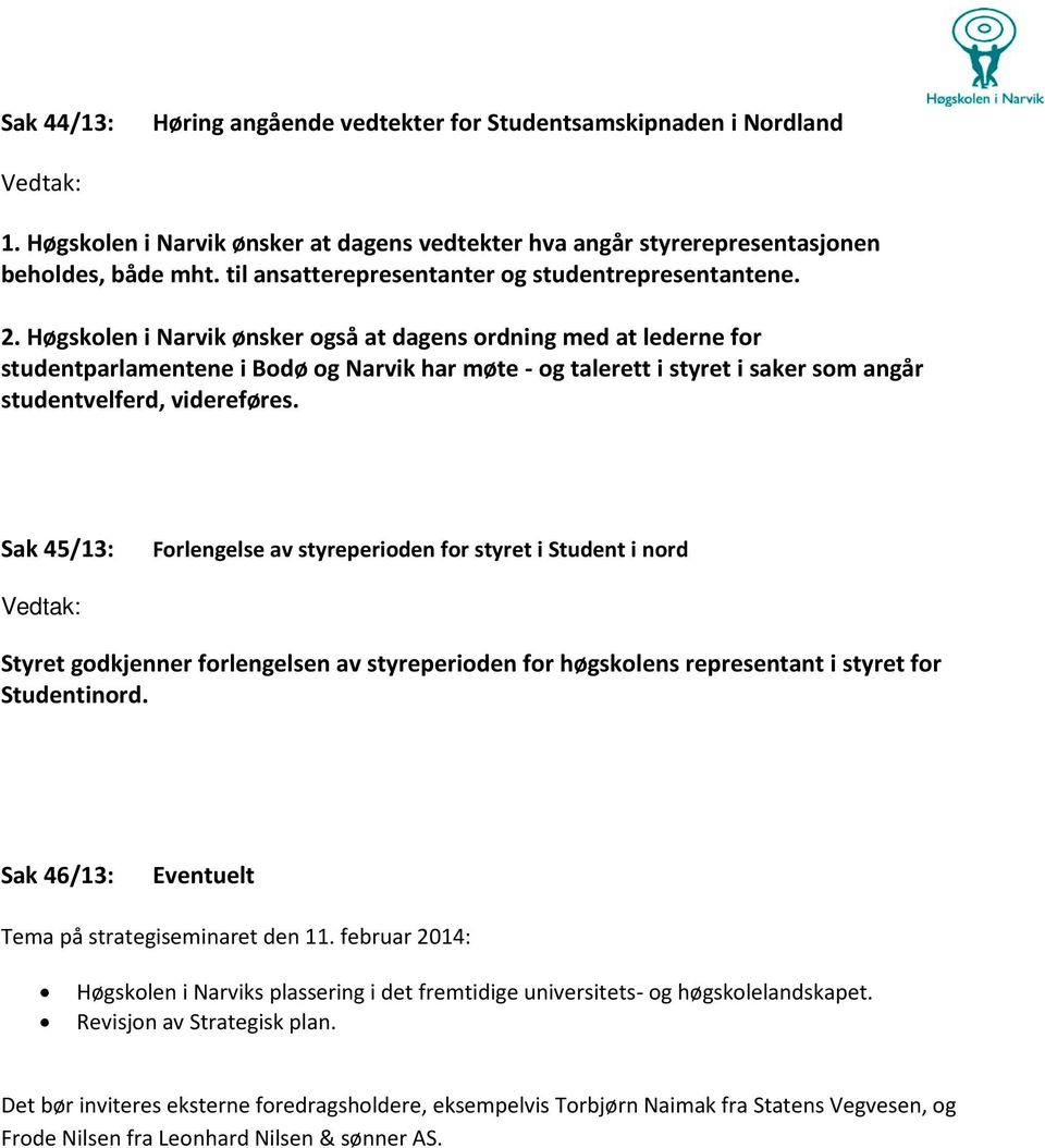 Høgskolen i Narvik ønsker også at dagens ordning med at lederne for studentparlamentene i Bodø og Narvik har møte - og talerett i styret i saker som angår studentvelferd, videreføres.