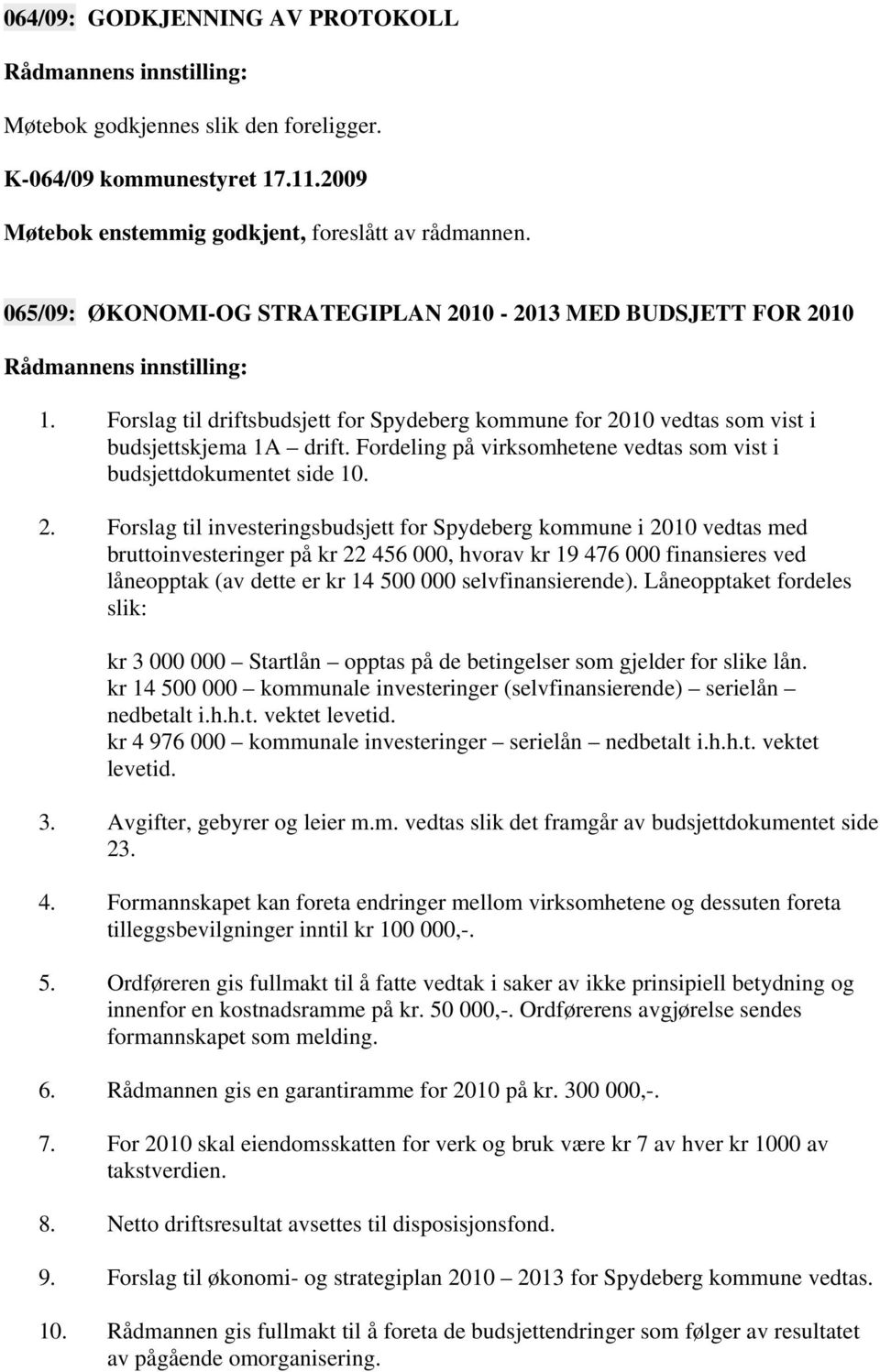 Fordeling på virksomhetene vedtas som vist i budsjettdokumentet side 10. 2.