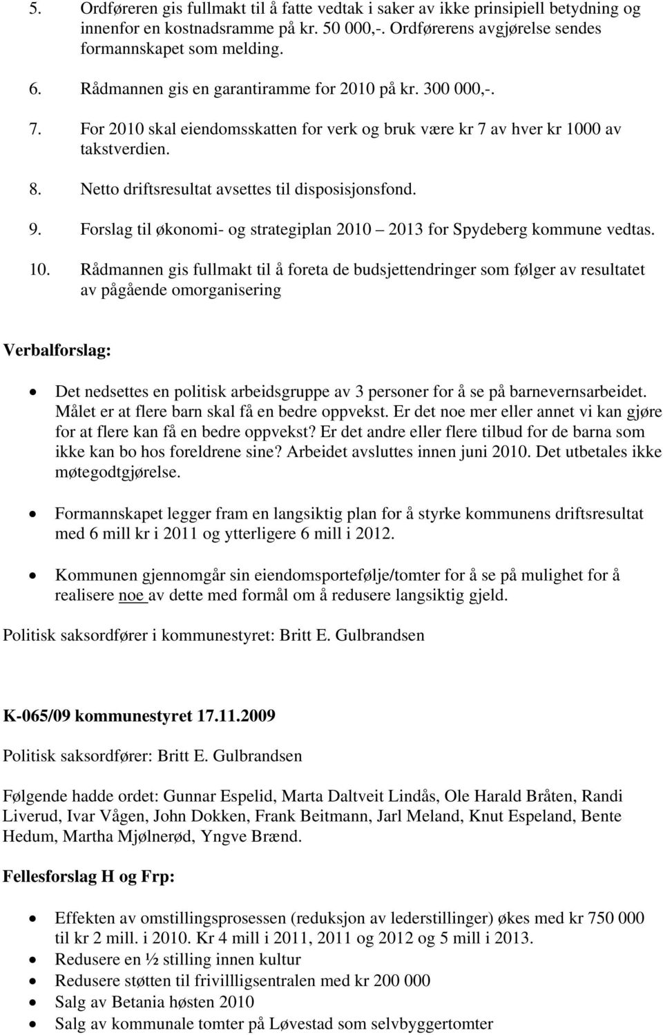 Netto driftsresultat avsettes til disposisjonsfond. 9. Forslag til økonomi- og strategiplan 2010 2013 for Spydeberg kommune vedtas. 10.