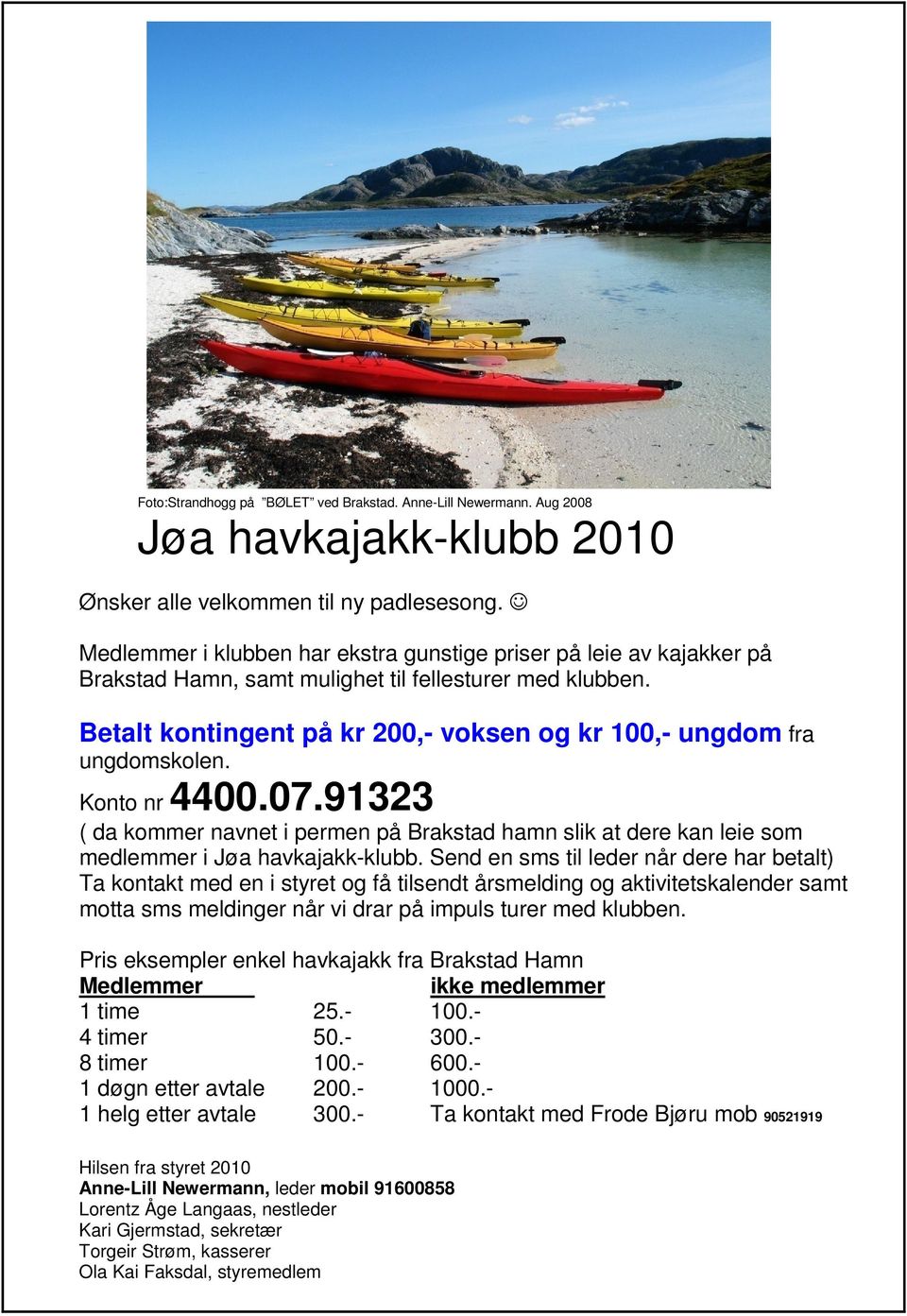 Betalt kontingent på kr 200,- voksen og kr 100,- ungdom fra ungdomskolen. Konto nr 4400.07.91323 ( da kommer navnet i permen på Brakstad hamn slik at dere kan leie som medlemmer i Jøa havkajakk-klubb.