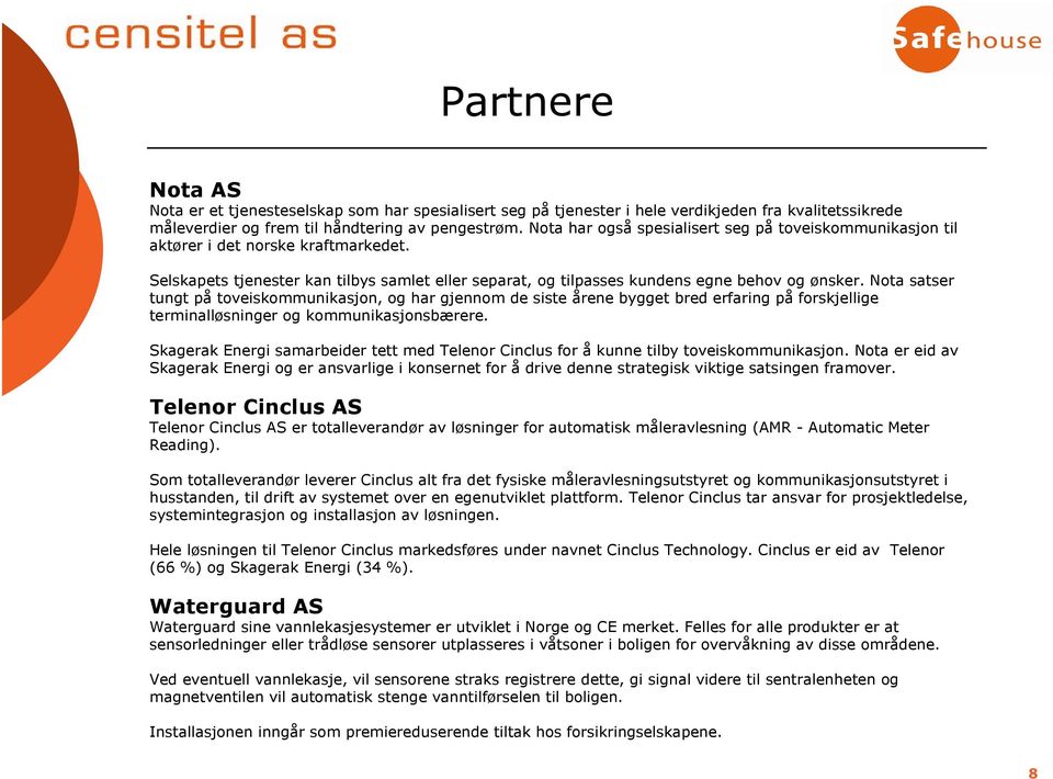 Nota satser tungt på toveiskommunikasjon, og har gjennom de siste årene bygget bred erfaring på forskjellige terminalløsninger og kommunikasjonsbærere.