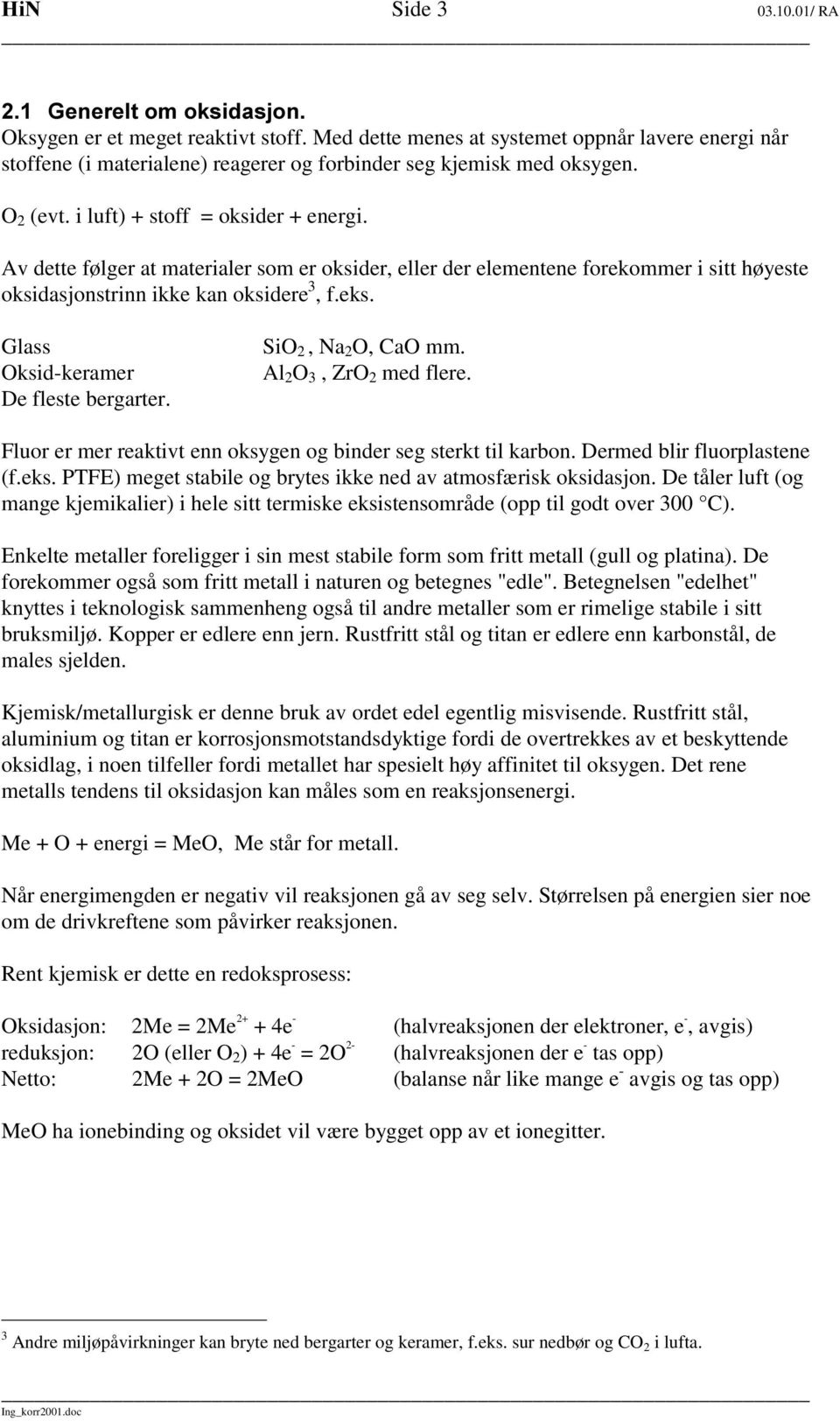 Av dette følger at materialer som er oksider, eller der elementene forekommer i sitt høyeste oksidasjonstrinn ikke kan oksidere 3, f.eks. Glass Oksid-keramer De fleste bergarter. SiO 2, Na 2O, CaO mm.