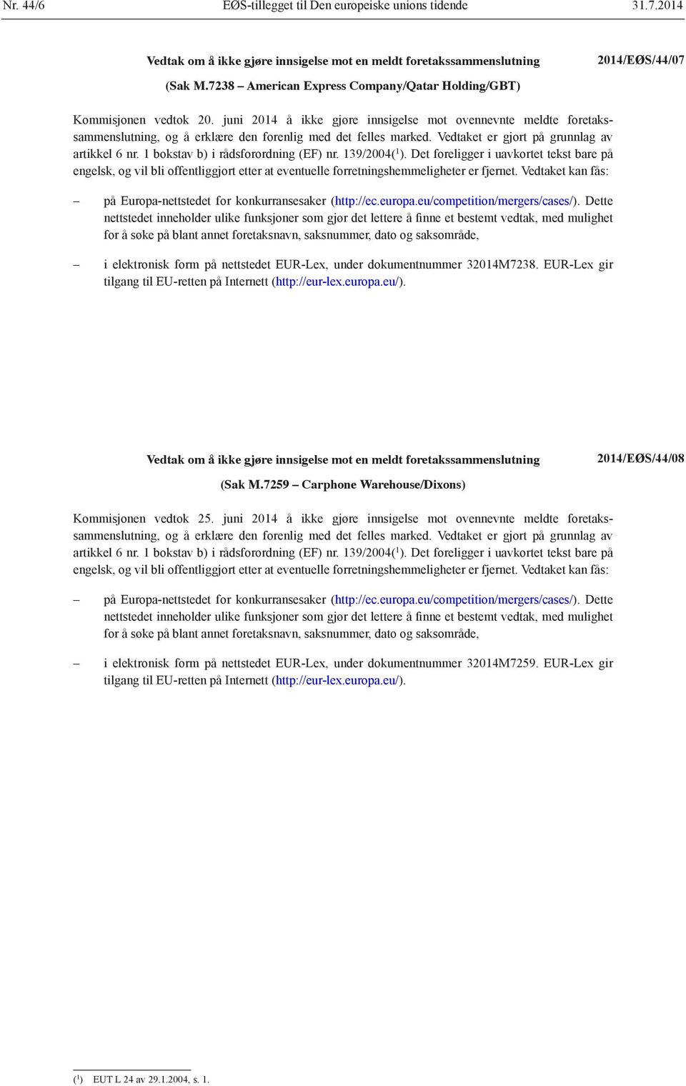 1 bokstav b) i rådsforordning (EF) nr. 139/2004( 1 ). Det foreligger i uavkortet tekst bare på engelsk, og vil bli offentliggjort etter at eventuelle forretningshemmeligheter er fjernet.