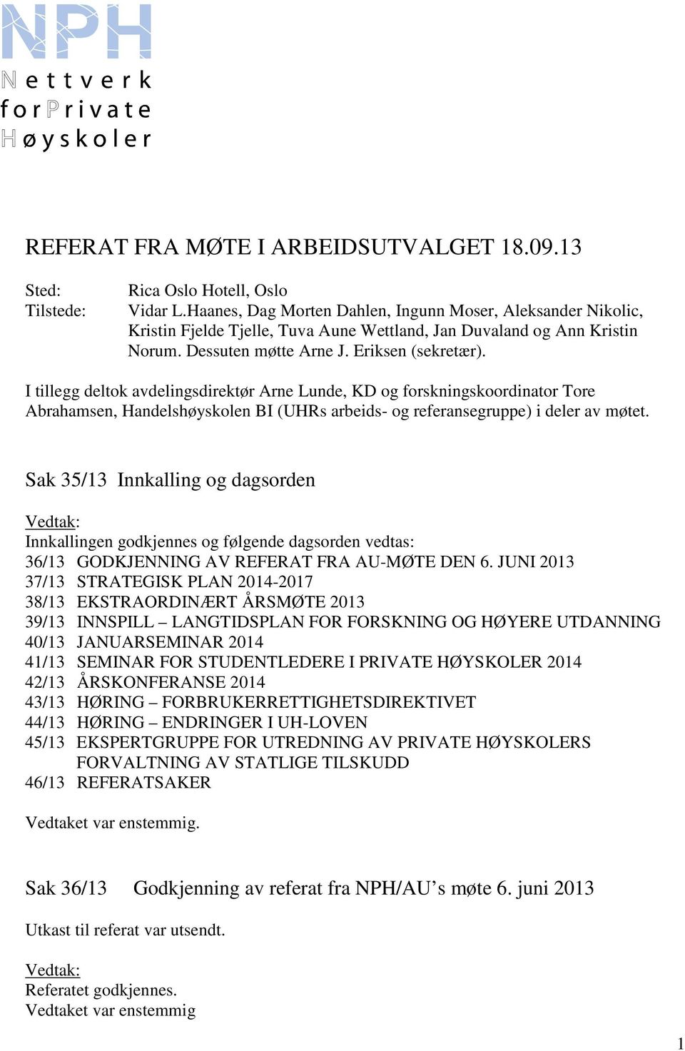 I tillegg deltok avdelingsdirektør Arne Lunde, KD og forskningskoordinator Tore Abrahamsen, Handelshøyskolen BI (UHRs arbeids- og referansegruppe) i deler av møtet.