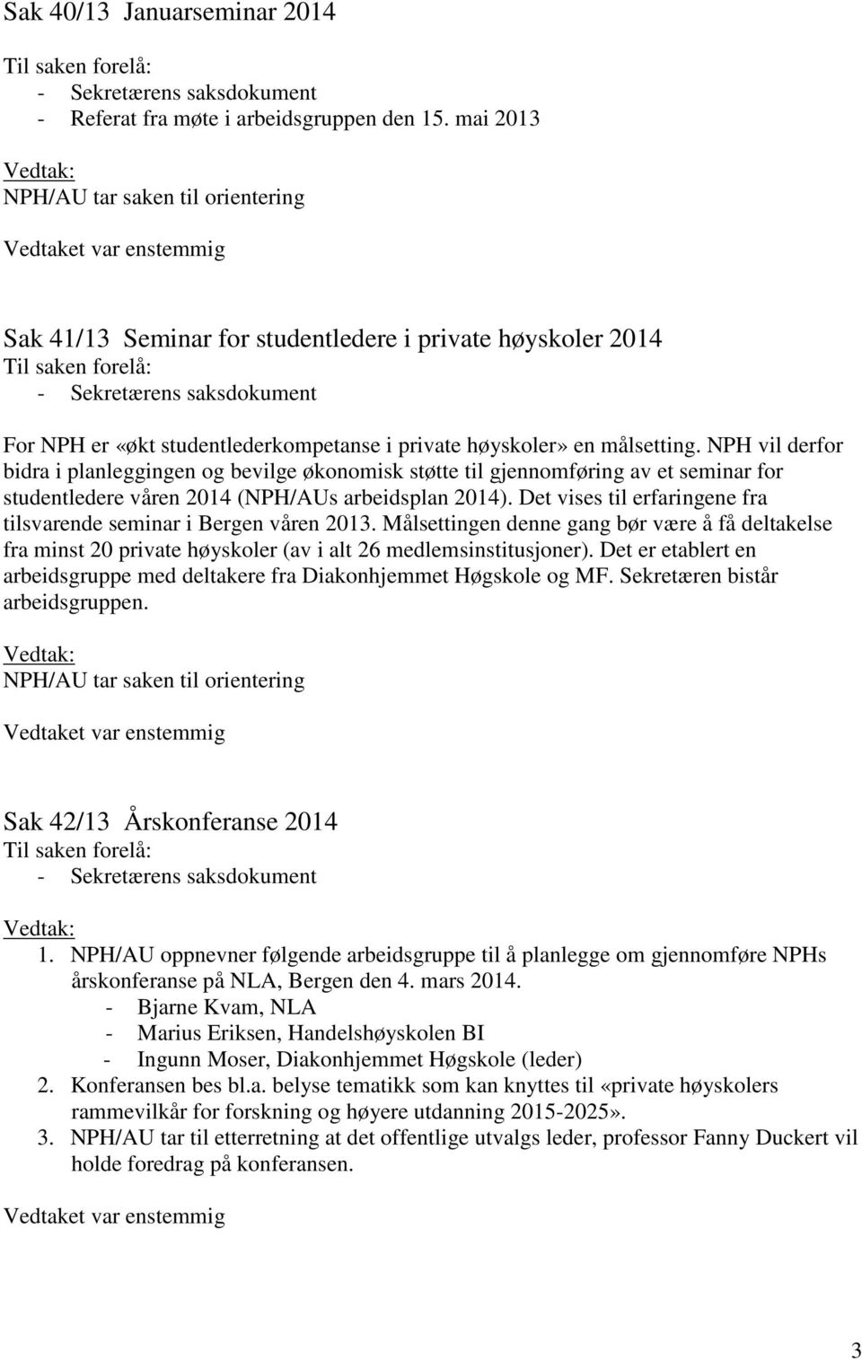 NPH vil derfor bidra i planleggingen og bevilge økonomisk støtte til gjennomføring av et seminar for studentledere våren 2014 (NPH/AUs arbeidsplan 2014).