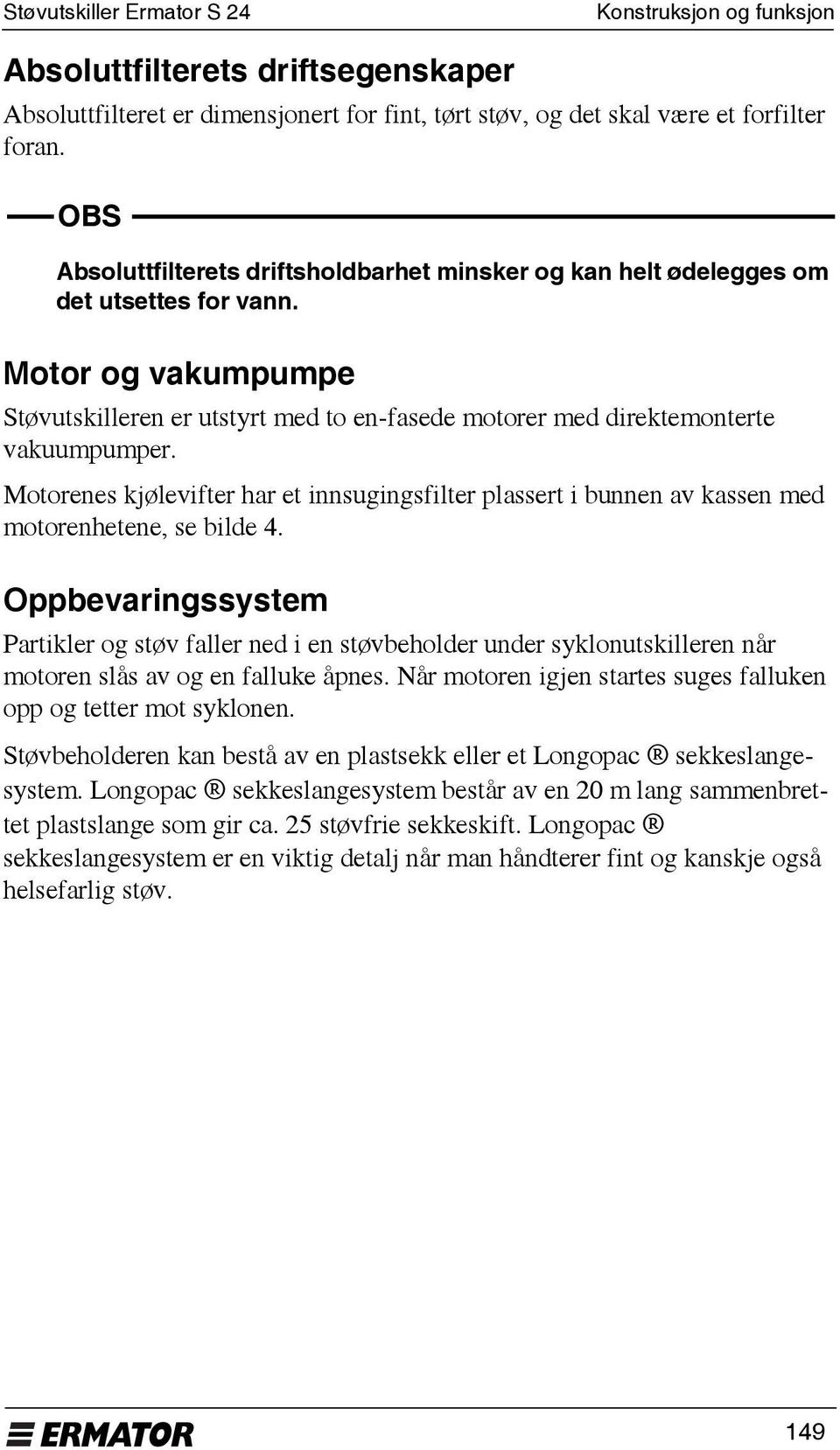 Motorenes kjølevifter har et innsugingsfilter plassert i bunnen av kassen med motorenhetene, se bilde 4.